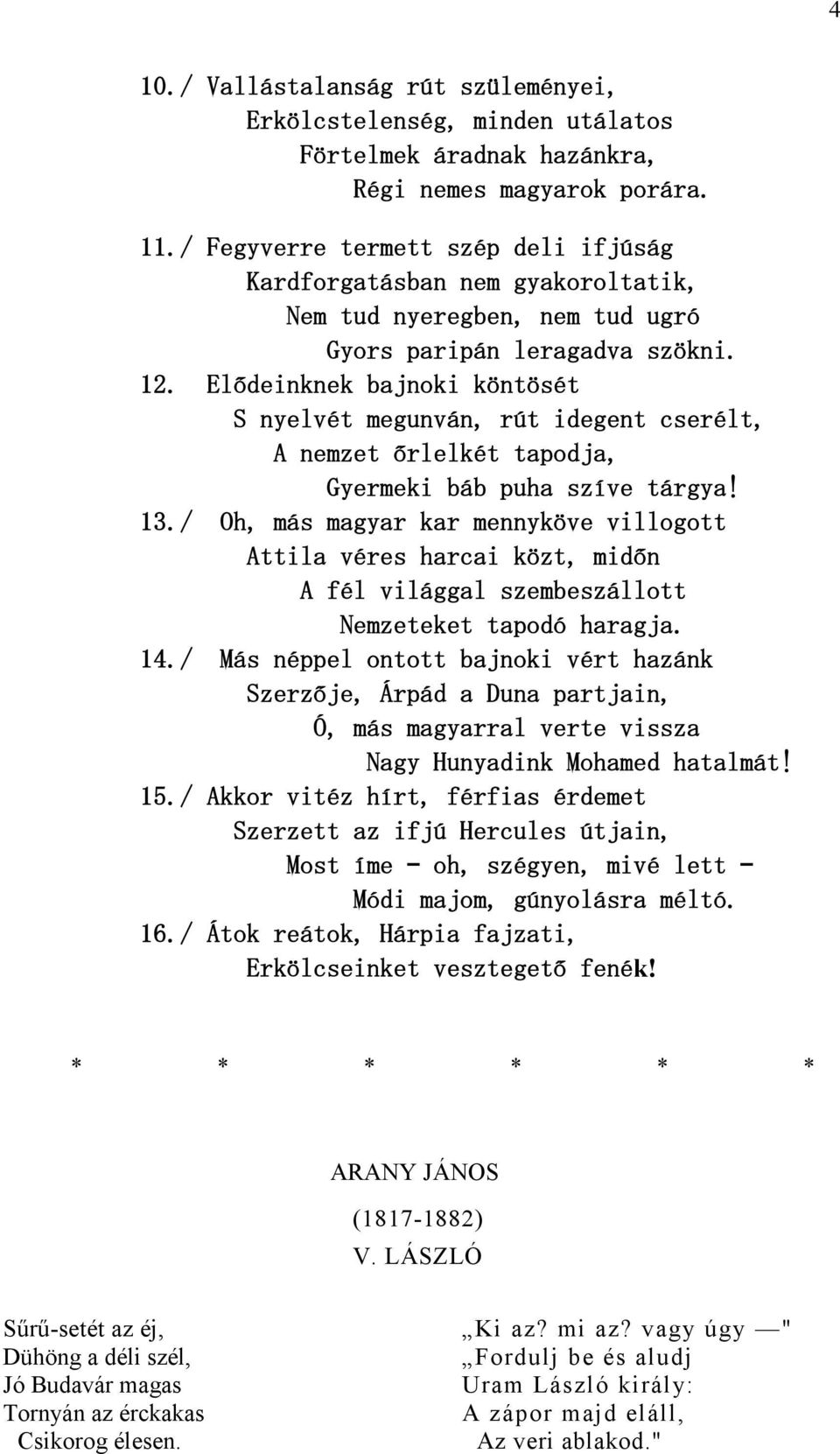 Elődeinknek bajnoki köntösét S nyelvét megunván, rút idegent cserélt, A nemzet őrlelkét tapodja, Gyermeki báb puha szíve tárgya! 13.