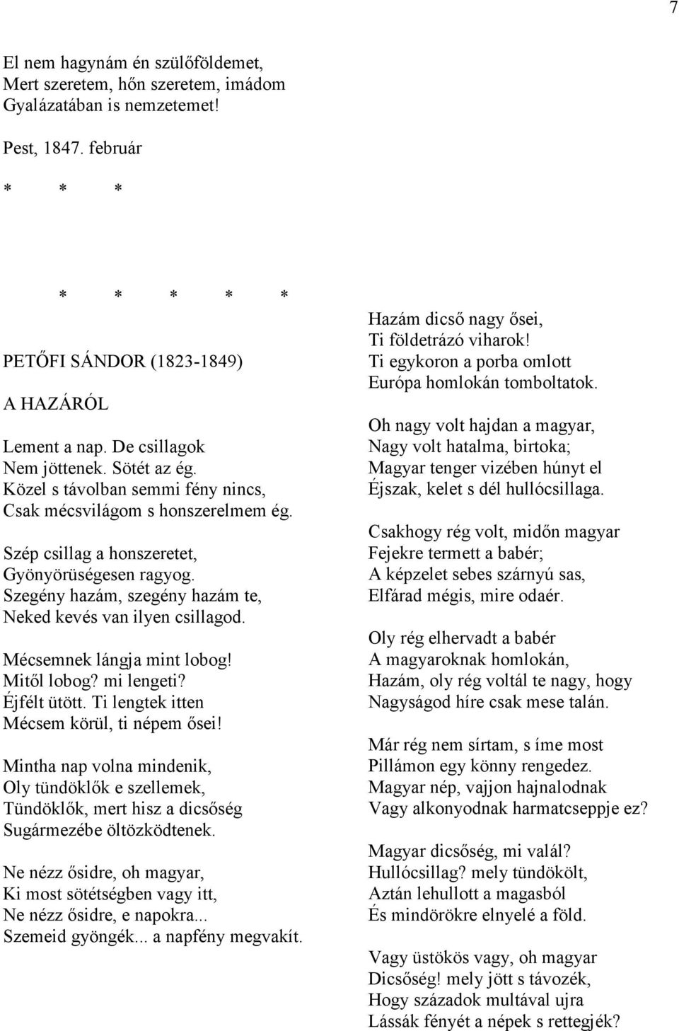 Szegény hazám, szegény hazám te, Neked kevés van ilyen csillagod. Mécsemnek lángja mint lobog! Mitől lobog? mi lengeti? Éjfélt ütött. Ti lengtek itten Mécsem körül, ti népem ősei!