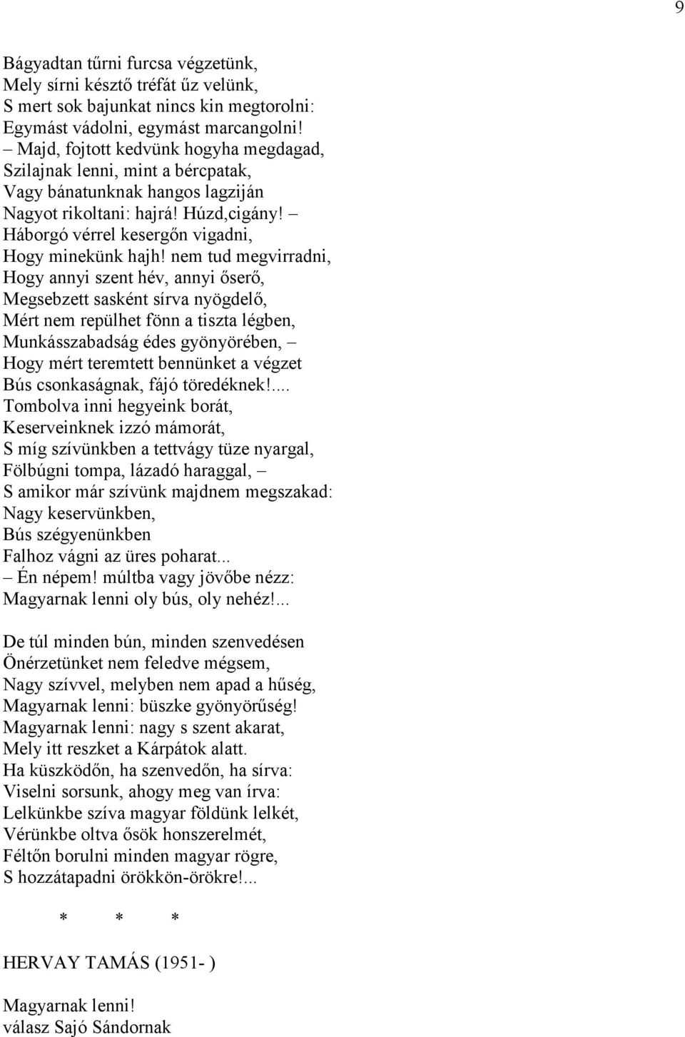 nem tud megvirradni, Hogy annyi szent hév, annyi őserő, Megsebzett sasként sírva nyögdelő, Mért nem repülhet fönn a tiszta légben, Munkásszabadság édes gyönyörében, Hogy mért teremtett bennünket a