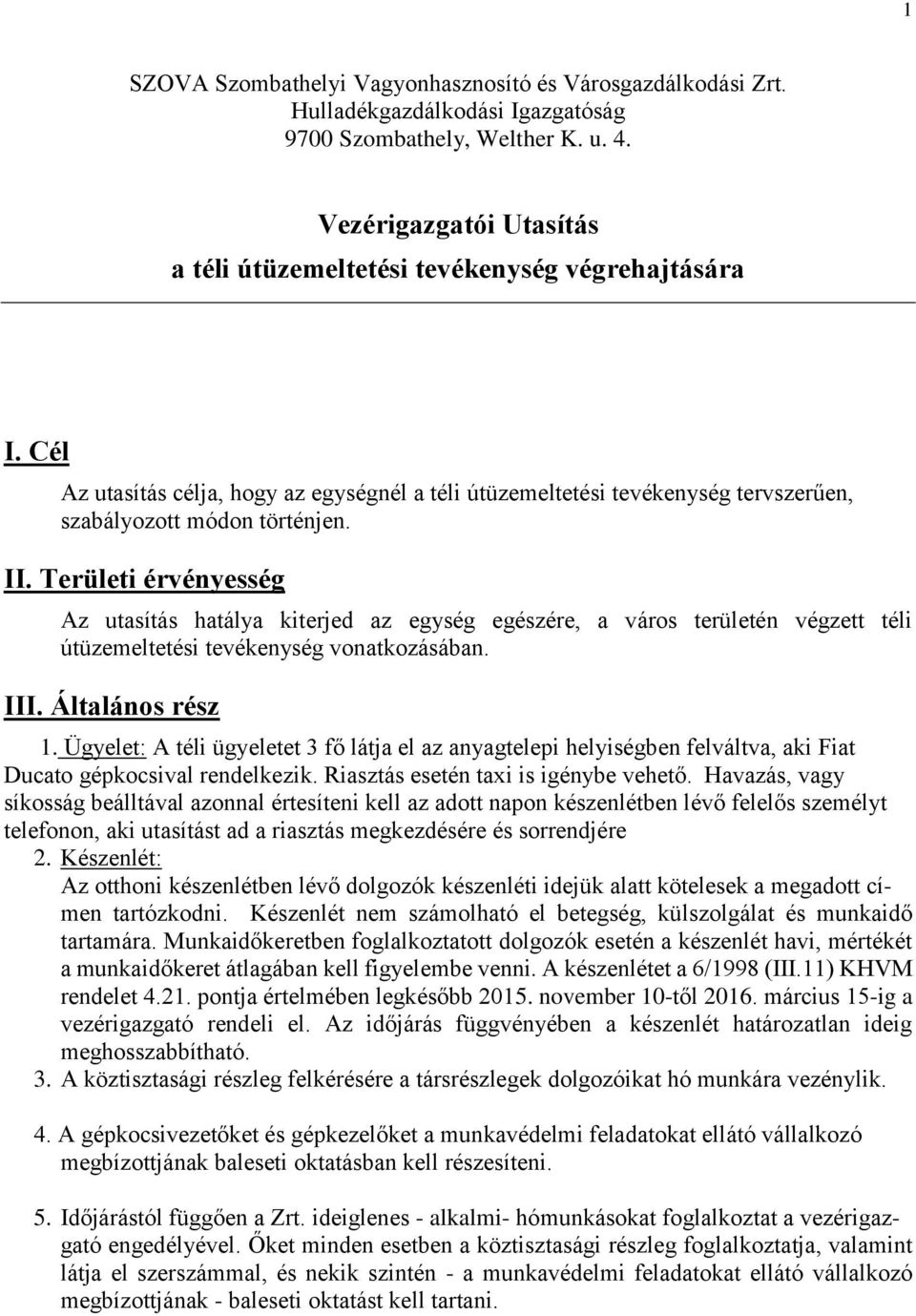 Területi érvényesség Az utasítás hatálya kiterjed az egység egészére, a város területén végzett téli útüzemeltetési tevékenység vonatkozásában. III. Általános rész 1.