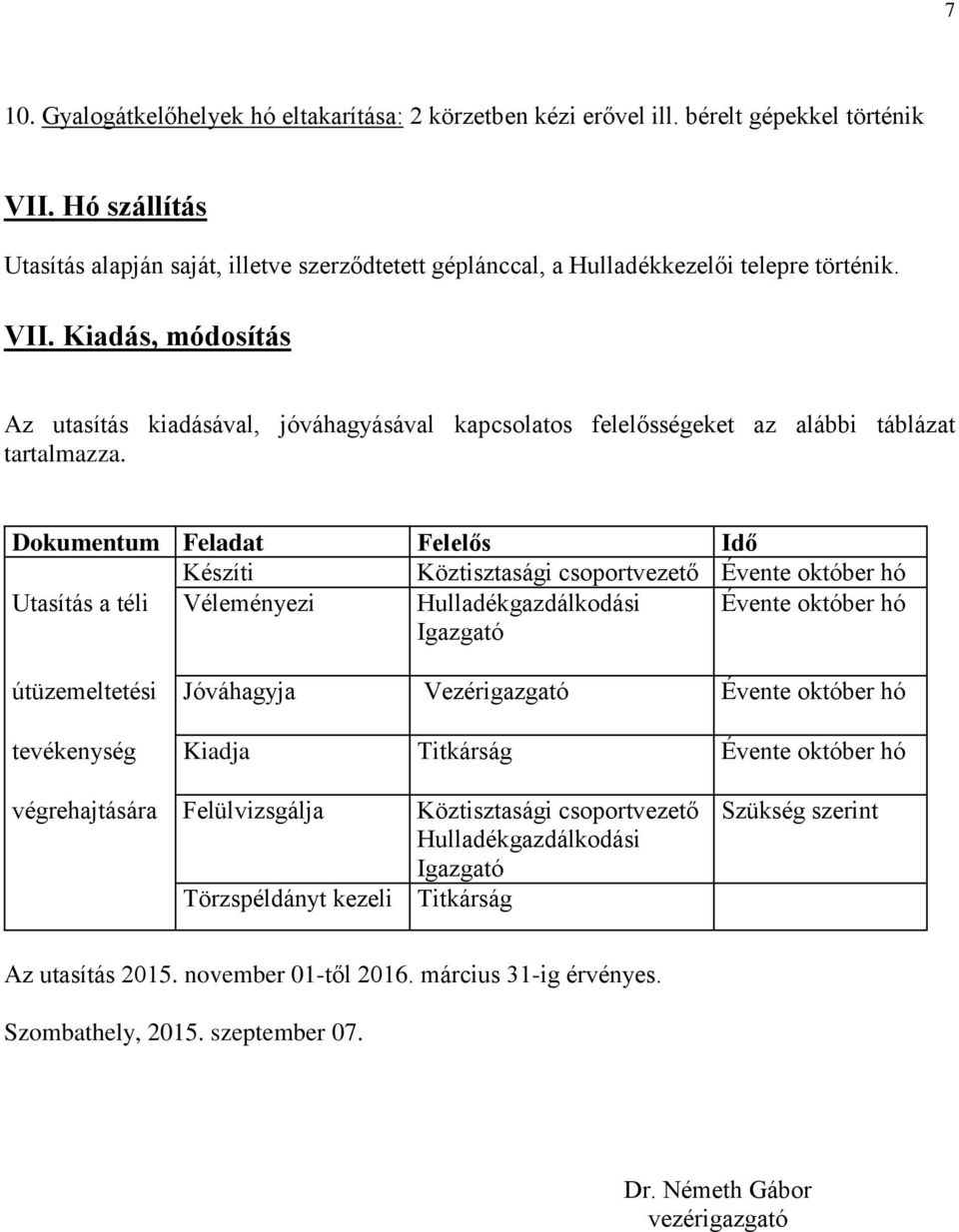 Kiadás, módosítás Az utasítás kiadásával, jóváhagyásával kapcsolatos felelősségeket az alábbi táblázat tartalmazza.