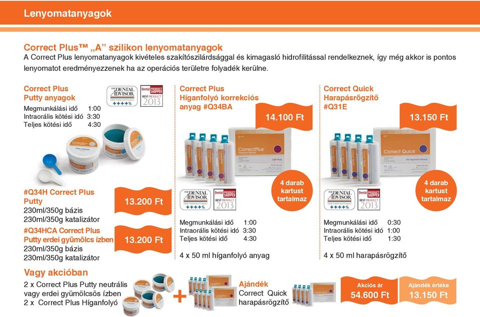 Correct Plus Putty anyagok Megmunkálási idő 1:00 Intraorális kötési idó 3:30 Teljes kötési idő 4:30 Correct Plus Híganfolyó korrekciós anyag #Q34BA 14.100 Ft Correct Quick Harapásrögzítő #Q31E 13.