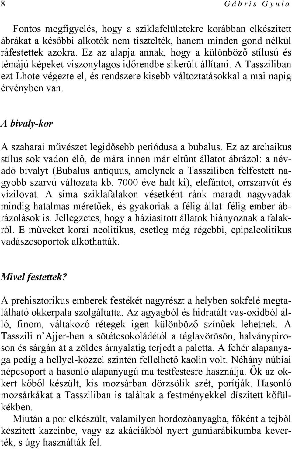 A Tassziliban ezt Lhote végezte el, és rendszere kisebb változtatásokkal a mai napig érvényben van. A bivaly-kor A szaharai művészet legidősebb periódusa a bubalus.