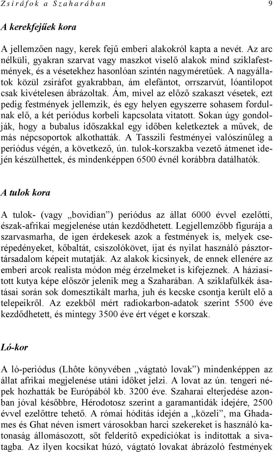 A nagyállatok közül zsiráfot gyakrabban, ám elefántot, orrszarvút, lóantilopot csak kivételesen ábrázoltak.