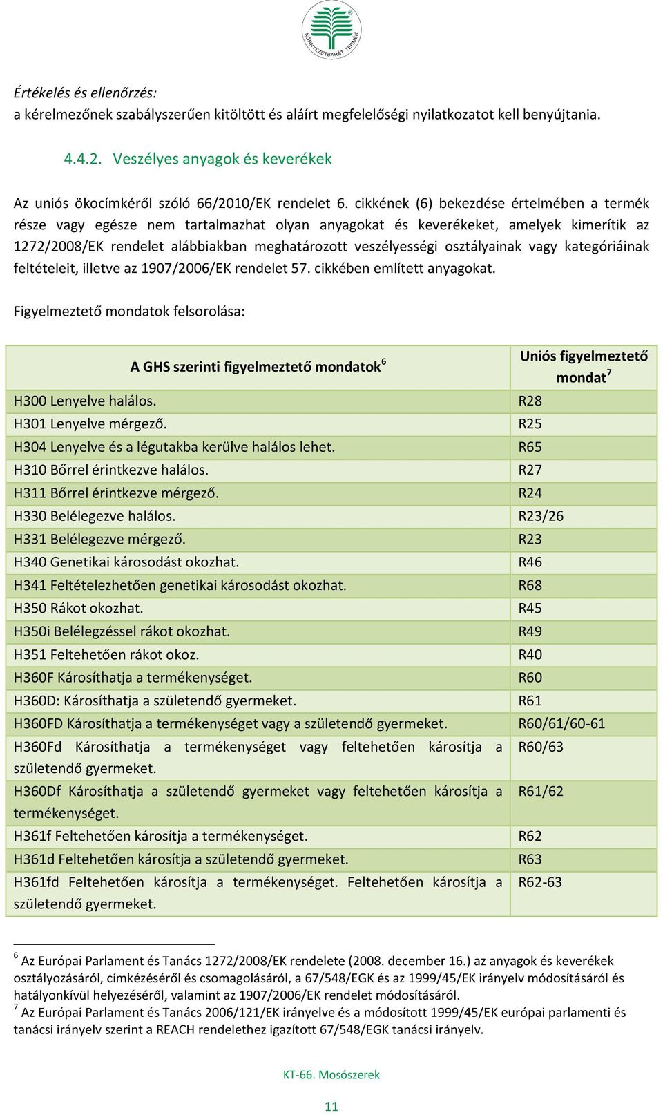 cikkének (6) bekezdése értelmében a termék része vagy egésze nem tartalmazhat olyan anyagokat és keverékeket, amelyek kimerítik az 1272/2008/EK rendelet alábbiakban meghatározott veszélyességi