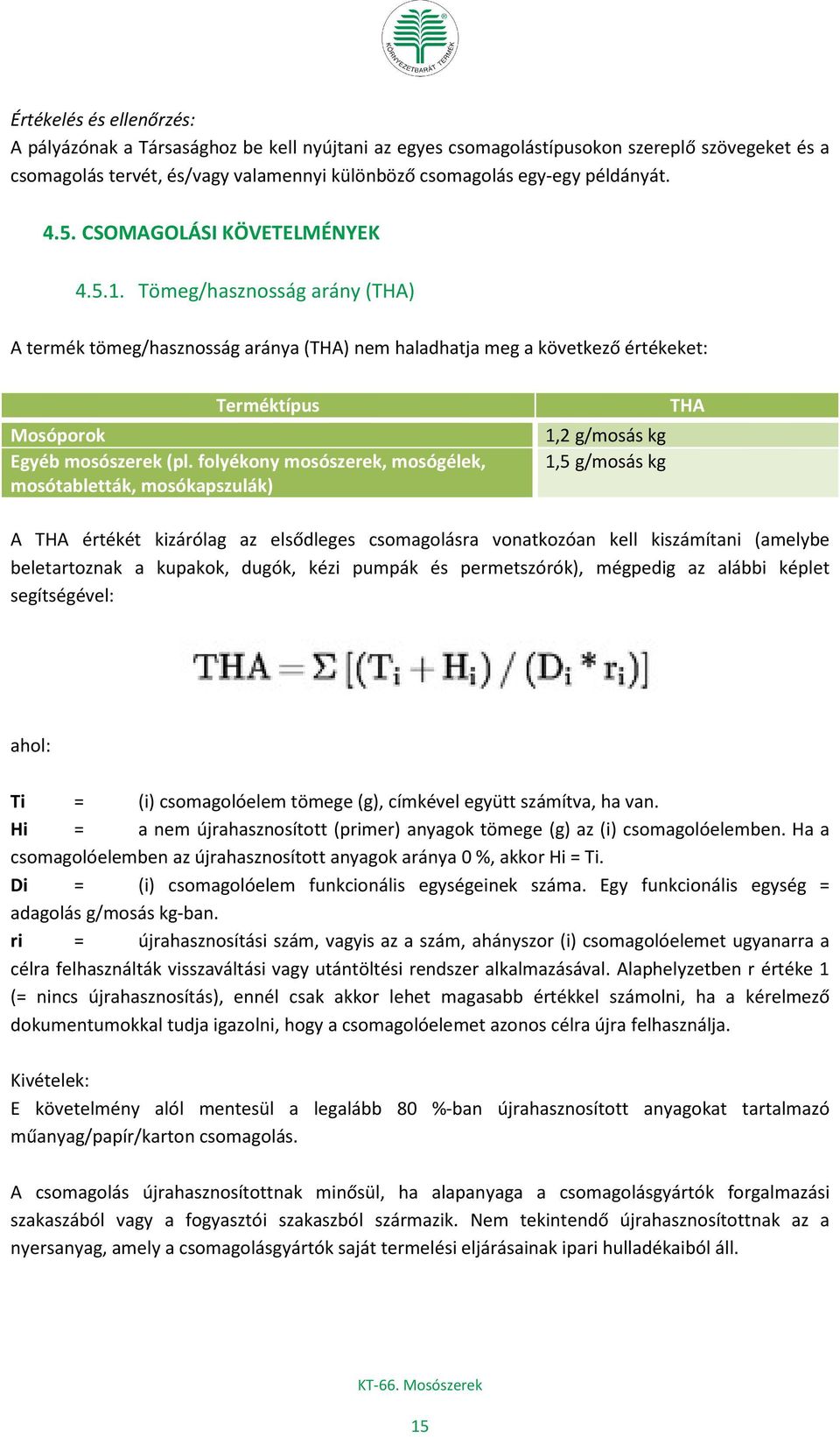 folyékony mosószerek, mosógélek, mosótabletták, mosókapszulák) 1,2 g/mosás kg 1,5 g/mosás kg THA A THA értékét kizárólag az elsődleges csomagolásra vonatkozóan kell kiszámítani (amelybe beletartoznak