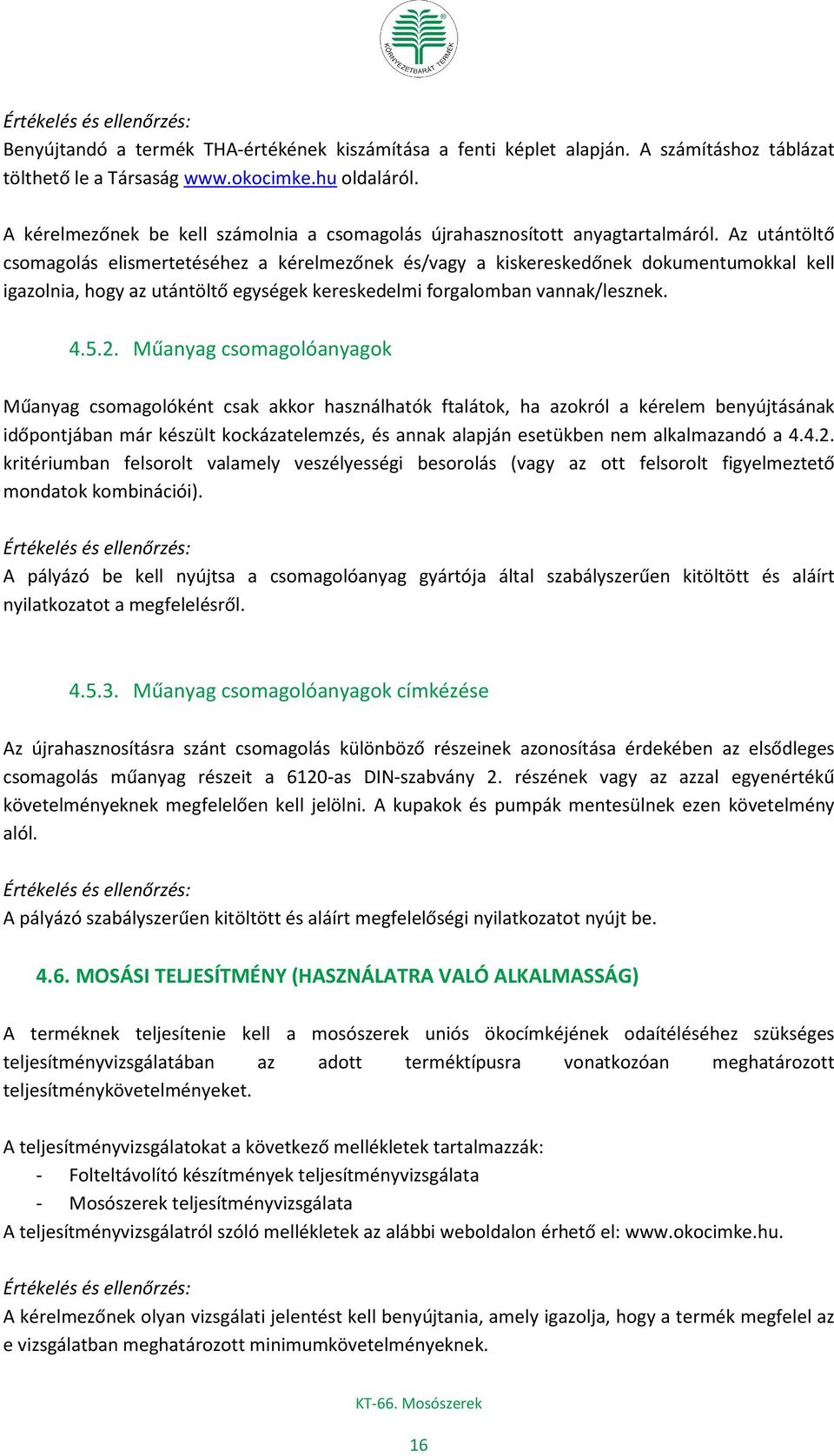 Az utántöltő csomagolás elismertetéséhez a kérelmezőnek és/vagy a kiskereskedőnek dokumentumokkal kell igazolnia, hogy az utántöltő egységek kereskedelmi forgalomban vannak/lesznek. 4.5.2.