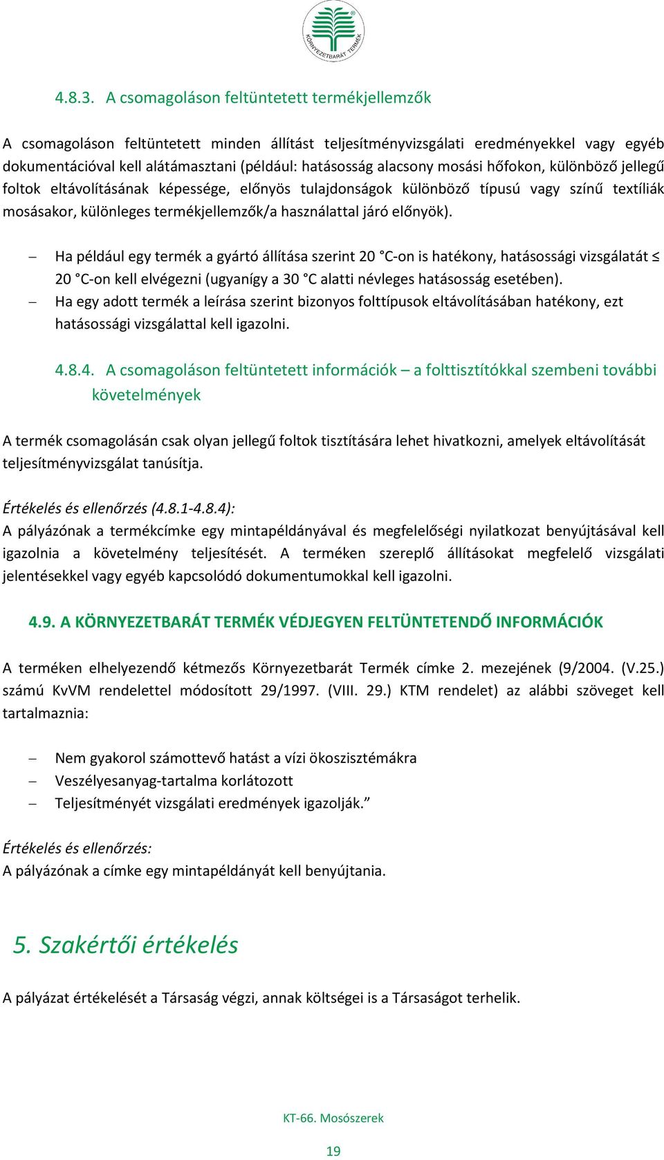 alacsony mosási hőfokon, különböző jellegű foltok eltávolításának képessége, előnyös tulajdonságok különböző típusú vagy színű textíliák mosásakor, különleges termékjellemzők/a használattal járó