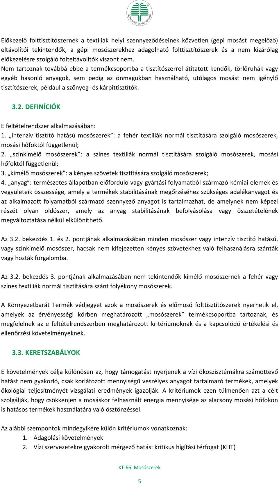 Nem tartoznak továbbá ebbe a termékcsoportba a tisztítószerrel átitatott kendők, törlőruhák vagy egyéb hasonló anyagok, sem pedig az önmagukban használható, utólagos mosást nem igénylő