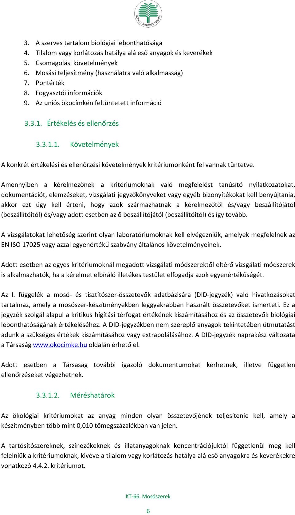 Amennyiben a kérelmezőnek a kritériumoknak való megfelelést tanúsító nyilatkozatokat, dokumentációt, elemzéseket, vizsgálati jegyzőkönyveket vagy egyéb bizonyítékokat kell benyújtania, akkor ezt úgy