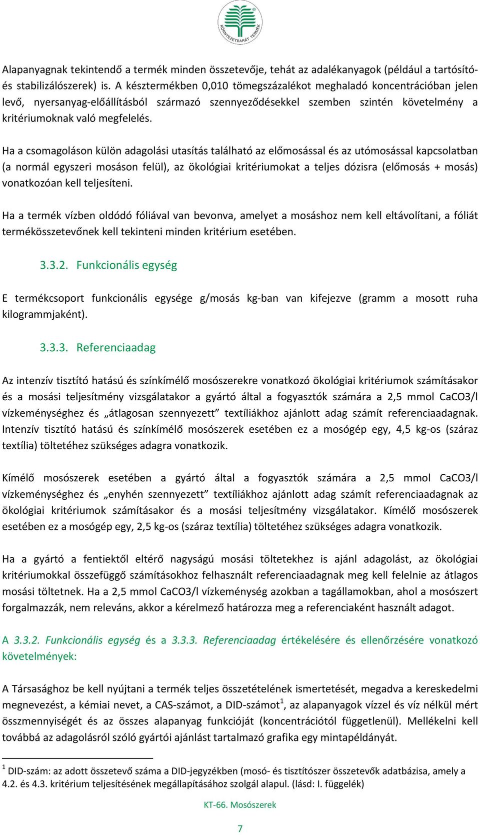 Ha a csomagoláson külön adagolási utasítás található az előmosással és az utómosással kapcsolatban (a normál egyszeri mosáson felül), az ökológiai kritériumokat a teljes dózisra (előmosás + mosás)