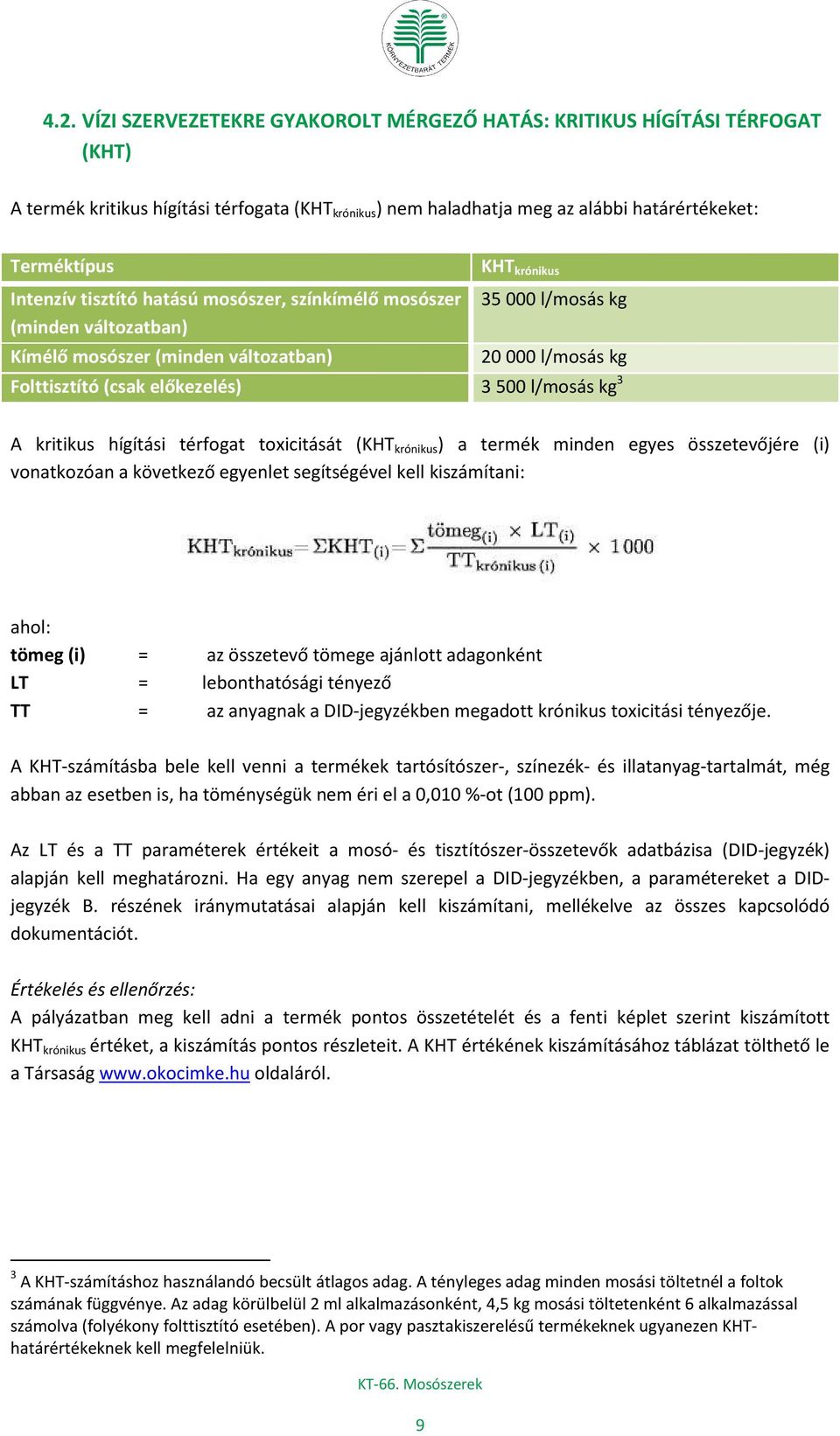 l/mosás kg 3 A kritikus hígítási térfogat toxicitását (KHT krónikus ) a termék minden egyes összetevőjére (i) vonatkozóan a következő egyenlet segítségével kell kiszámítani: ahol: tömeg (i) = az