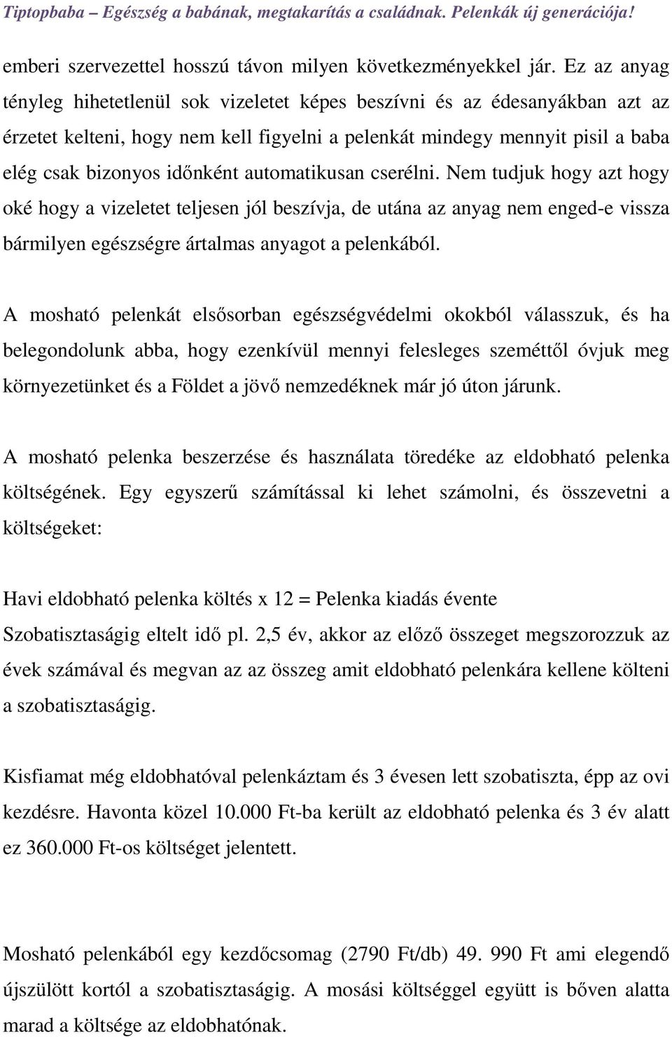 automatikusan cserélni. Nem tudjuk hogy azt hogy oké hogy a vizeletet teljesen jól beszívja, de utána az anyag nem enged-e vissza bármilyen egészségre ártalmas anyagot a pelenkából.