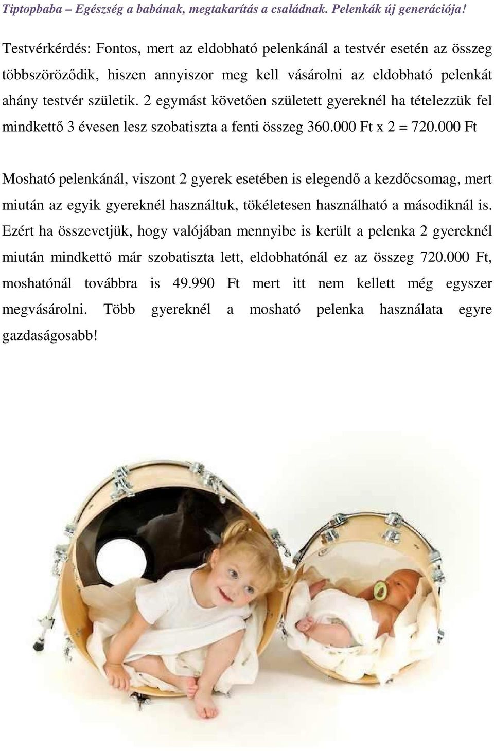 000 Ft Mosható pelenkánál, viszont 2 gyerek esetében is elegendő a kezdőcsomag, mert miután az egyik gyereknél használtuk, tökéletesen használható a másodiknál is.