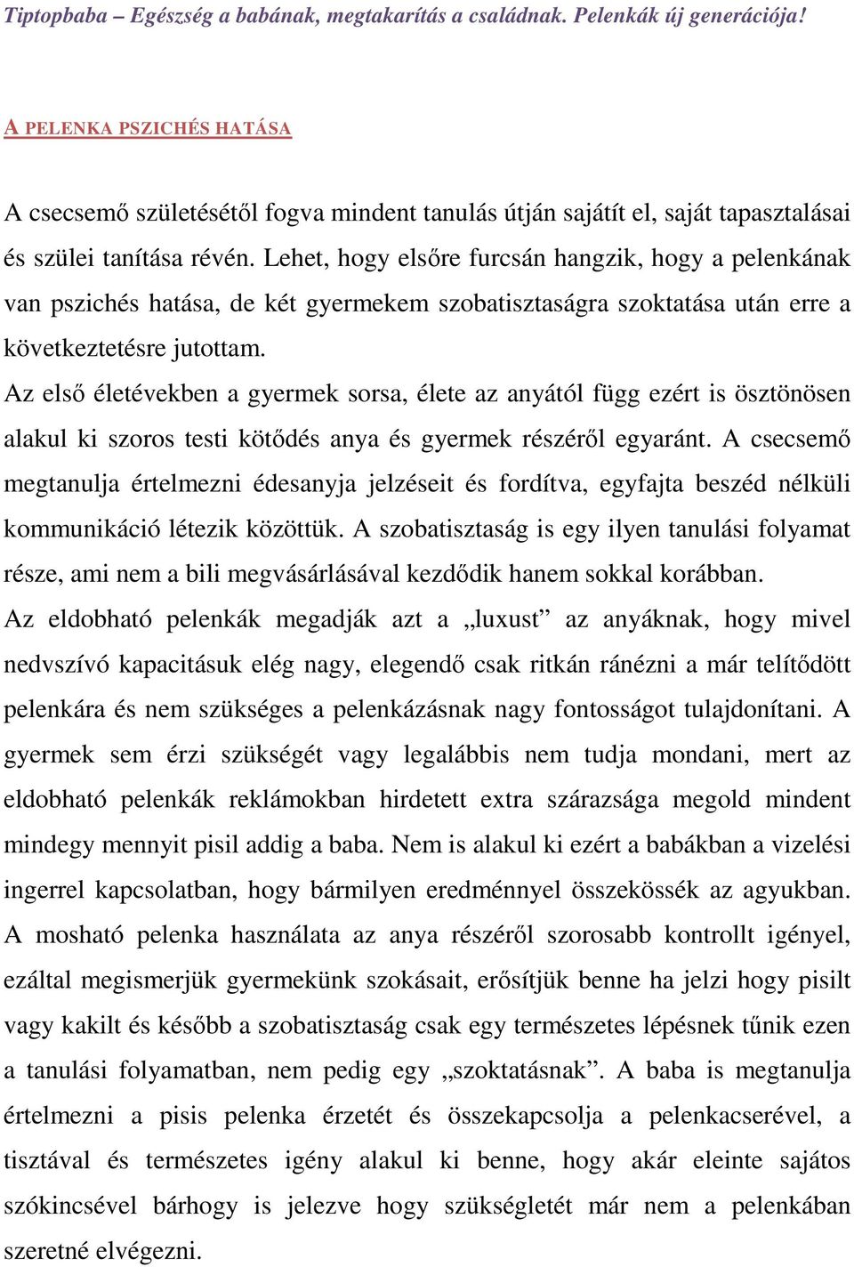 Az első életévekben a gyermek sorsa, élete az anyától függ ezért is ösztönösen alakul ki szoros testi kötődés anya és gyermek részéről egyaránt.