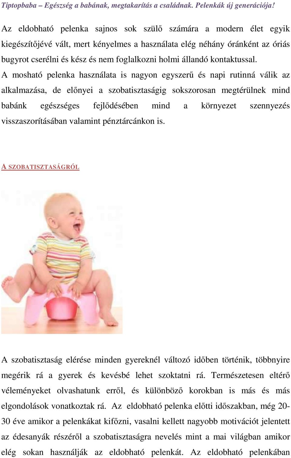 A mosható pelenka használata is nagyon egyszerű és napi rutinná válik az alkalmazása, de előnyei a szobatisztaságig sokszorosan megtérülnek mind babánk egészséges fejlődésében mind a környezet