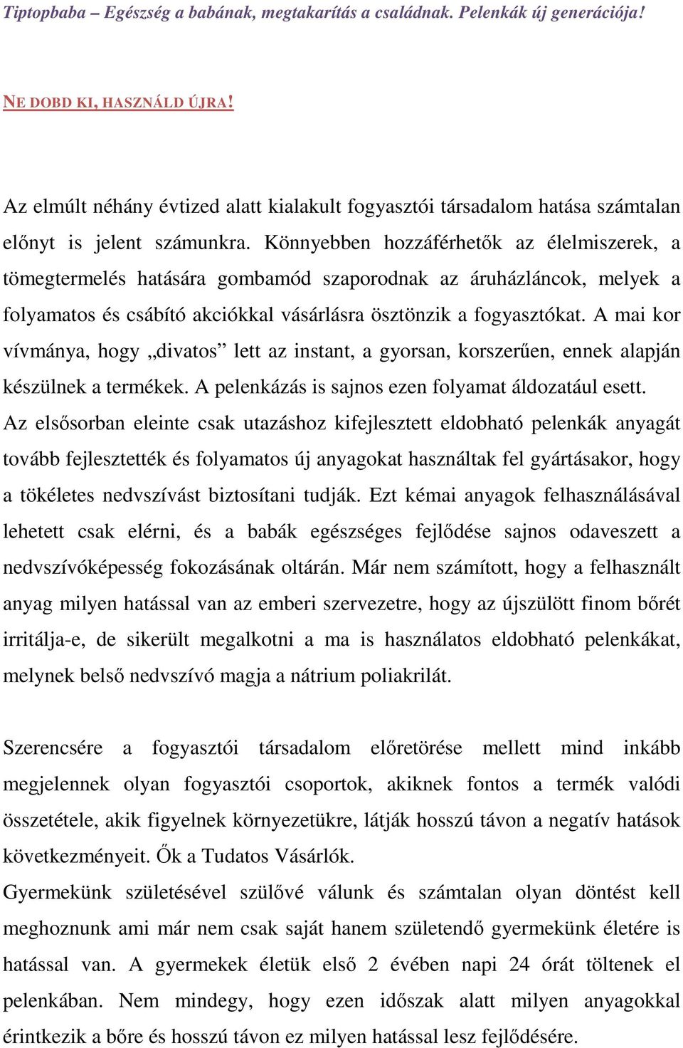 A mai kor vívmánya, hogy divatos lett az instant, a gyorsan, korszerűen, ennek alapján készülnek a termékek. A pelenkázás is sajnos ezen folyamat áldozatául esett.