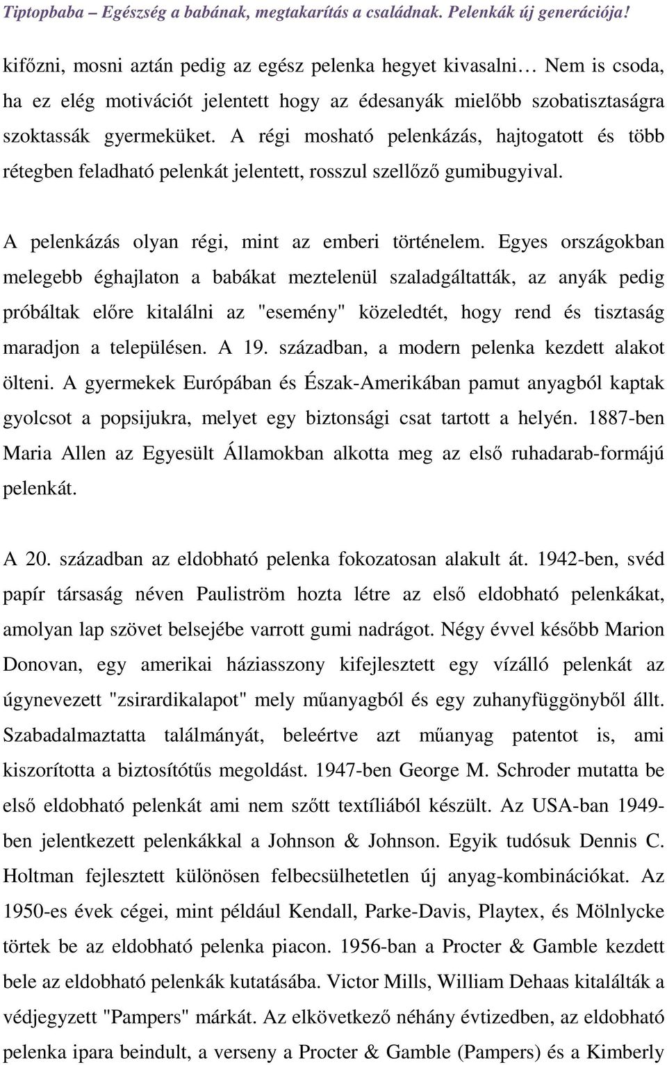 Egyes országokban melegebb éghajlaton a babákat meztelenül szaladgáltatták, az anyák pedig próbáltak előre kitalálni az "esemény" közeledtét, hogy rend és tisztaság maradjon a településen. A 19.