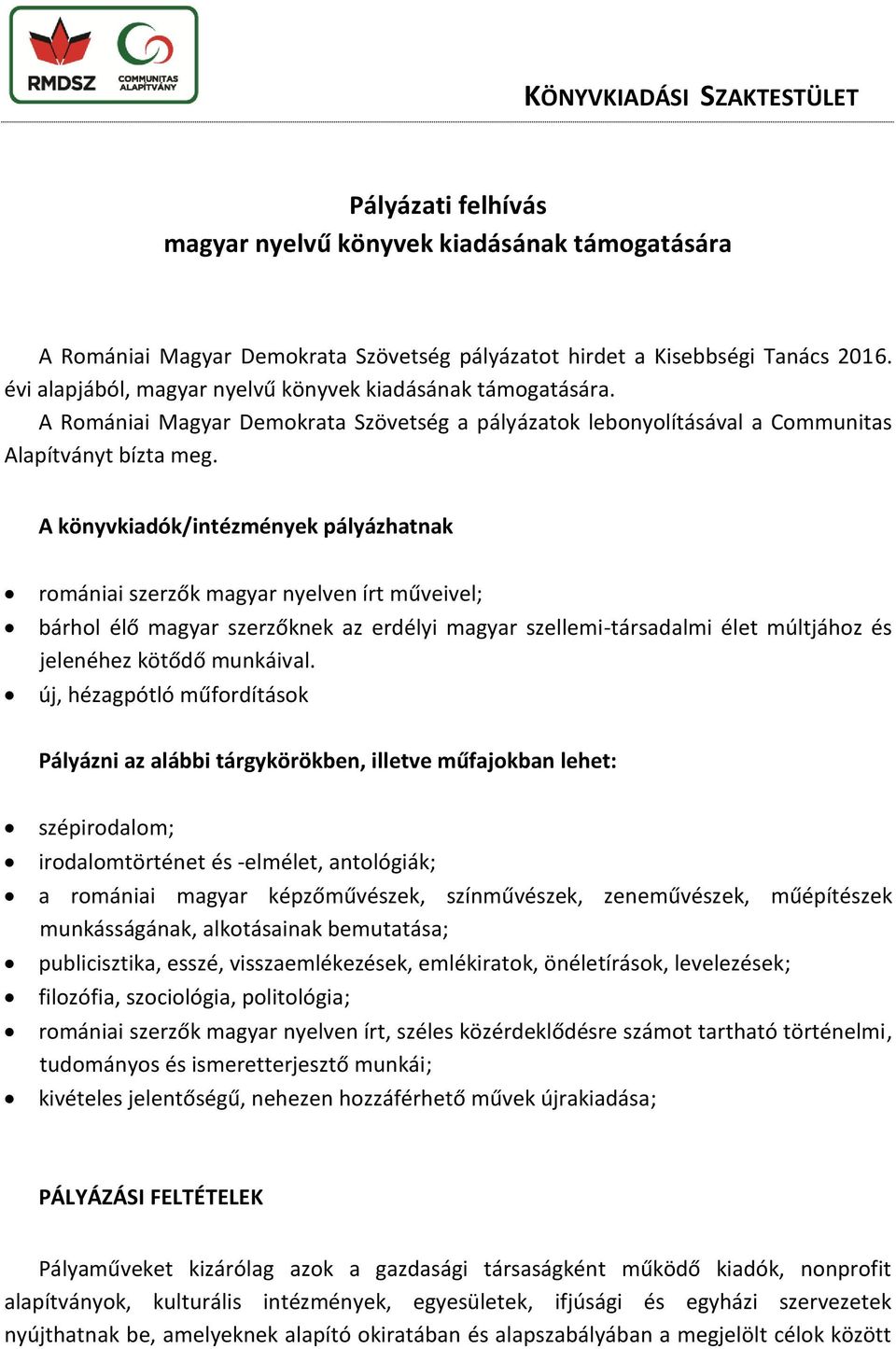 A könyvkiadók/intézmények pályázhatnak romániai szerzők magyar nyelven írt műveivel; bárhol élő magyar szerzőknek az erdélyi magyar szellemi-társadalmi élet múltjához és jelenéhez kötődő munkáival.