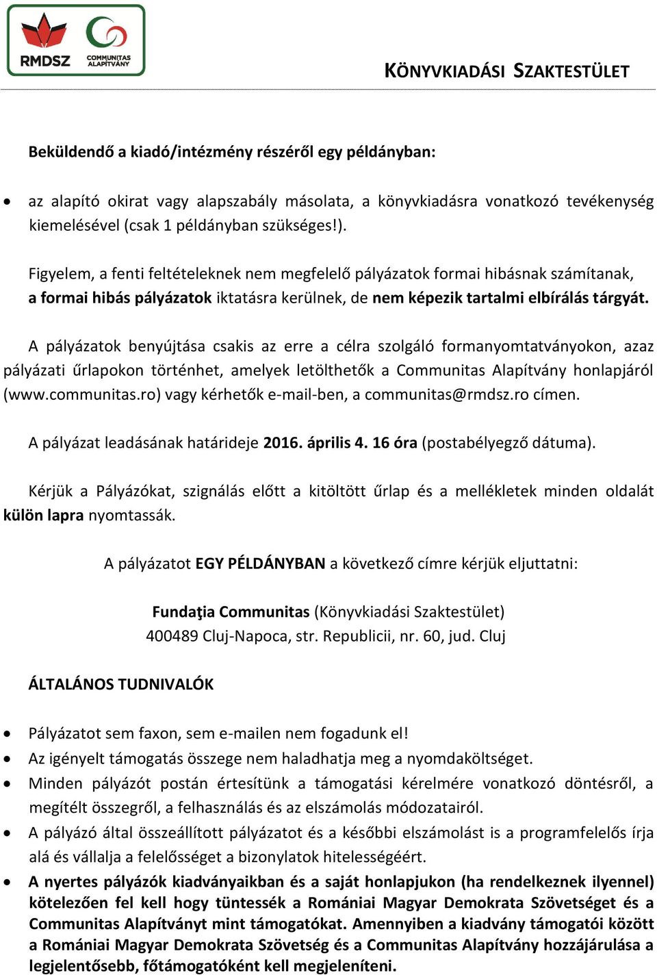 A pályázatok benyújtása csakis az erre a célra szolgáló formanyomtatványokon, azaz pályázati űrlapokon történhet, amelyek letölthetők a Communitas Alapítvány honlapjáról (www.communitas.