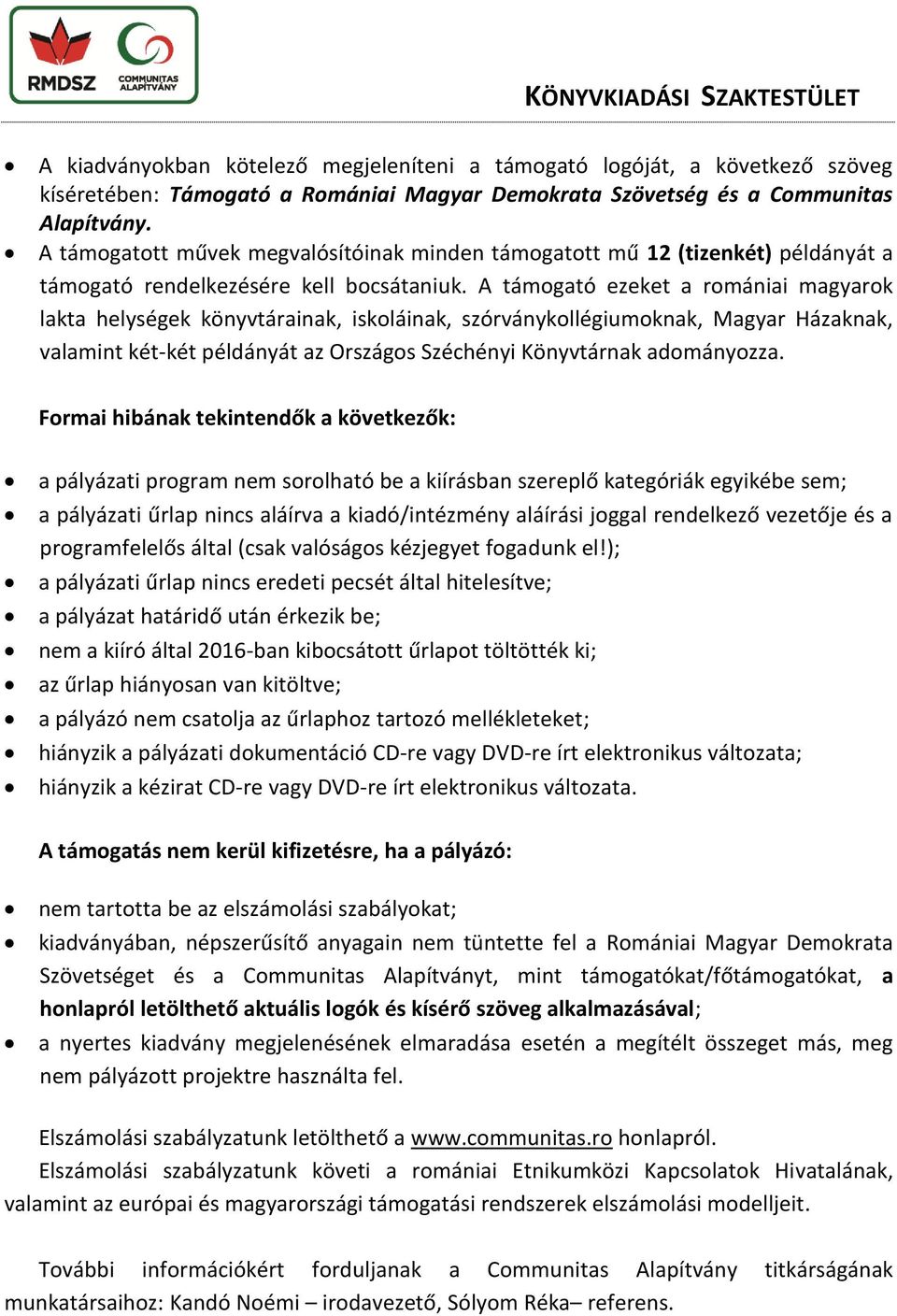 A támogató ezeket a romániai magyarok lakta helységek könyvtárainak, iskoláinak, szórványkollégiumoknak, Magyar Házaknak, valamint két-két példányát az Országos Széchényi Könyvtárnak adományozza.