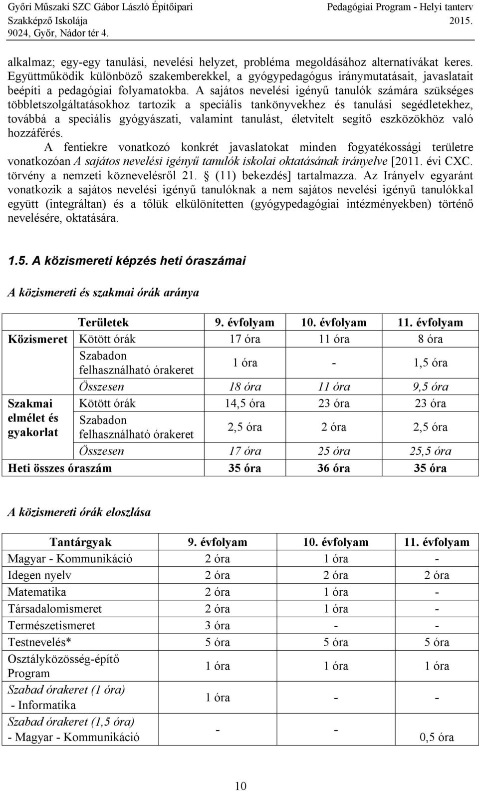 A sajátos nevelési igényű tanulók számára szükséges többletszolgáltatásokhoz tartozik a speciális tankönyvekhez és tanulási segédletekhez, továbbá a speciális gyógyászati, valamint tanulást,