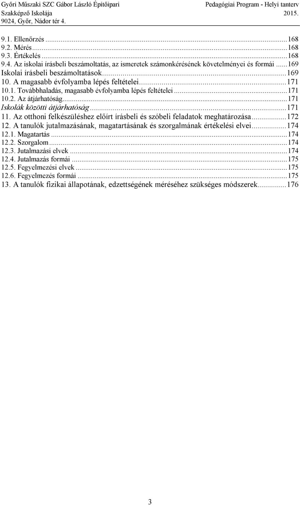 Az otthoni felkészüléshez előírt írásbeli és szóbeli feladatok meghatározása...172 12. A tanulók jutalmazásának, magatartásának és szorgalmának értékelési elvei...174 12.1. Magatartás...174 12.2. Szorgalom.