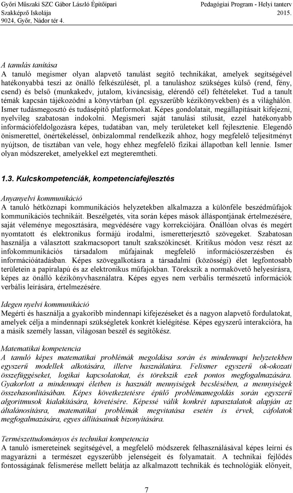 egyszerűbb kézikönyvekben) és a világhálón. Ismer tudásmegosztó és tudásépítő platformokat. Képes gondolatait, megállapításait kifejezni, nyelvileg szabatosan indokolni.