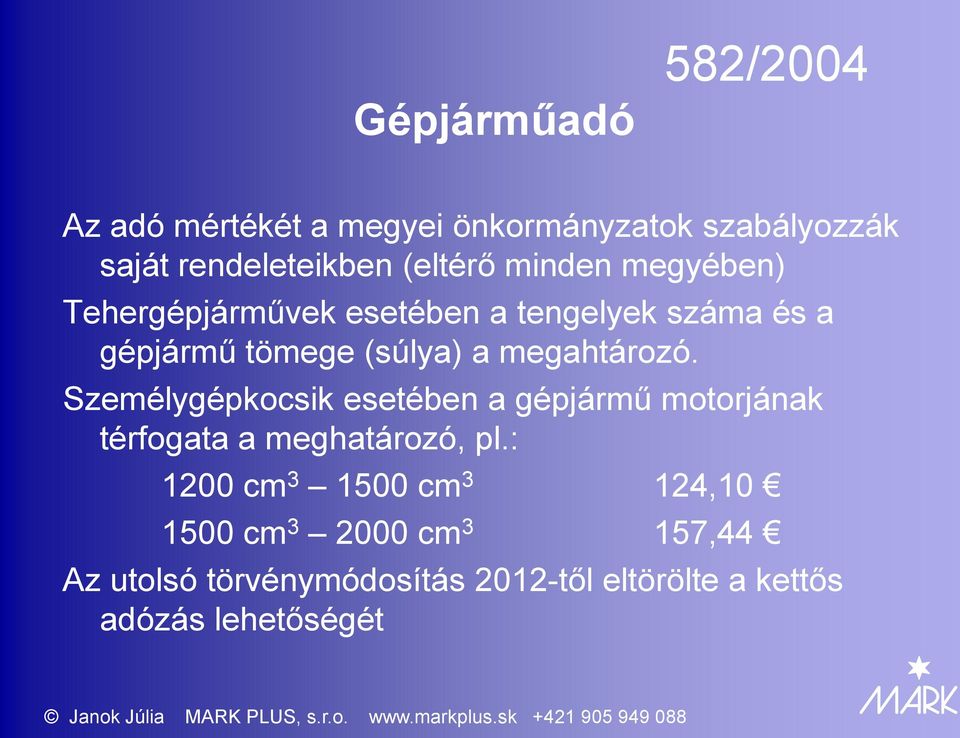 Személygépkocsik esetében a gépjármű motorjának térfogata a meghatározó, pl.