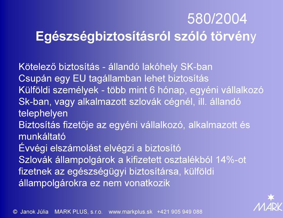 állandó telephelyen Biztosítás fizetője az egyéni vállalkozó, alkalmazott és munkáltató Évvégi elszámolást elvégzi a