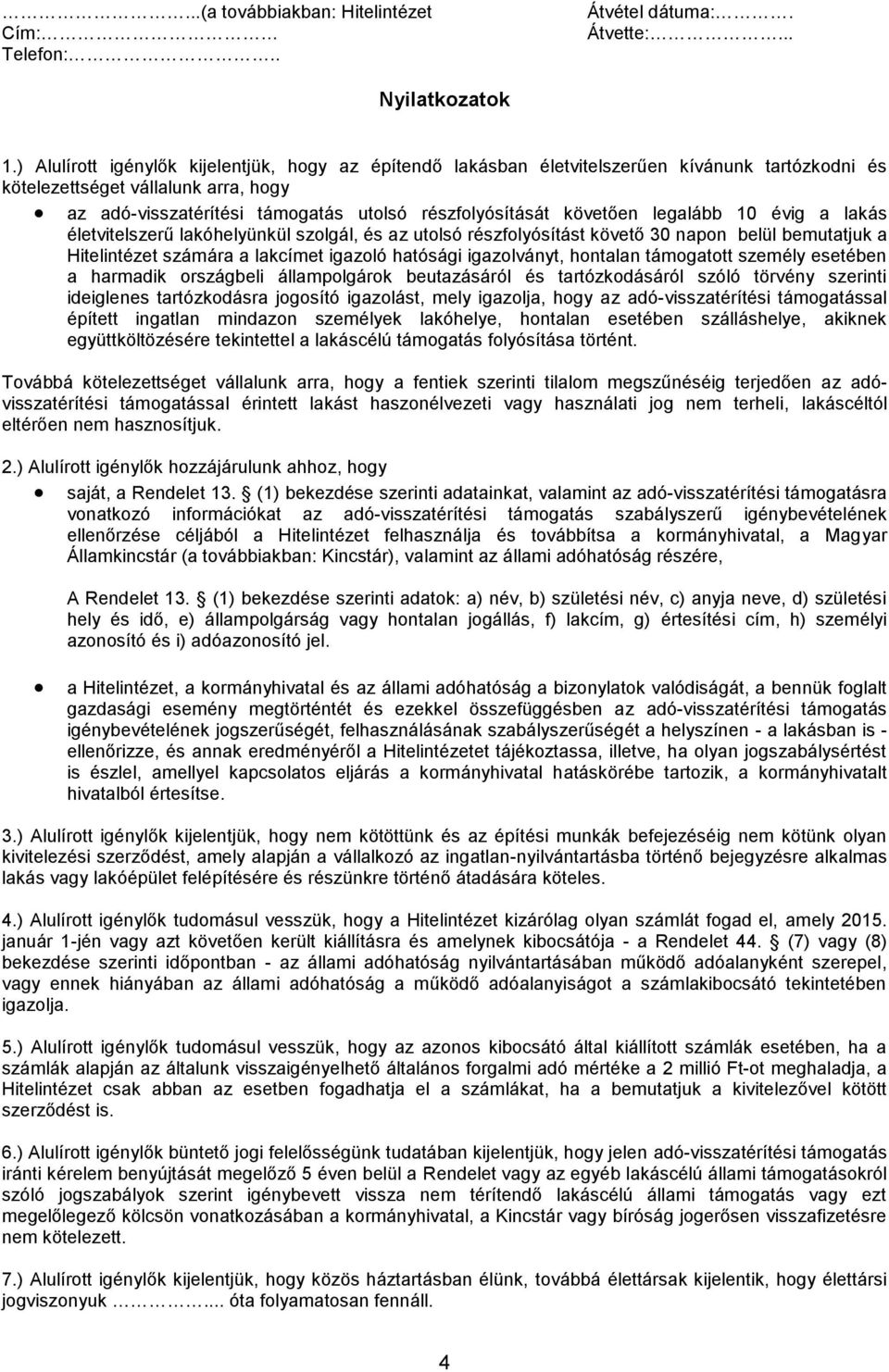 követően legalább 10 évig a lakás életvitelszerű lakóhelyünkül szolgál, és az utolsó részfolyósítást követő 30 napon belül bemutatjuk a Hitelintézet számára a lakcímet igazoló hatósági igazolványt,