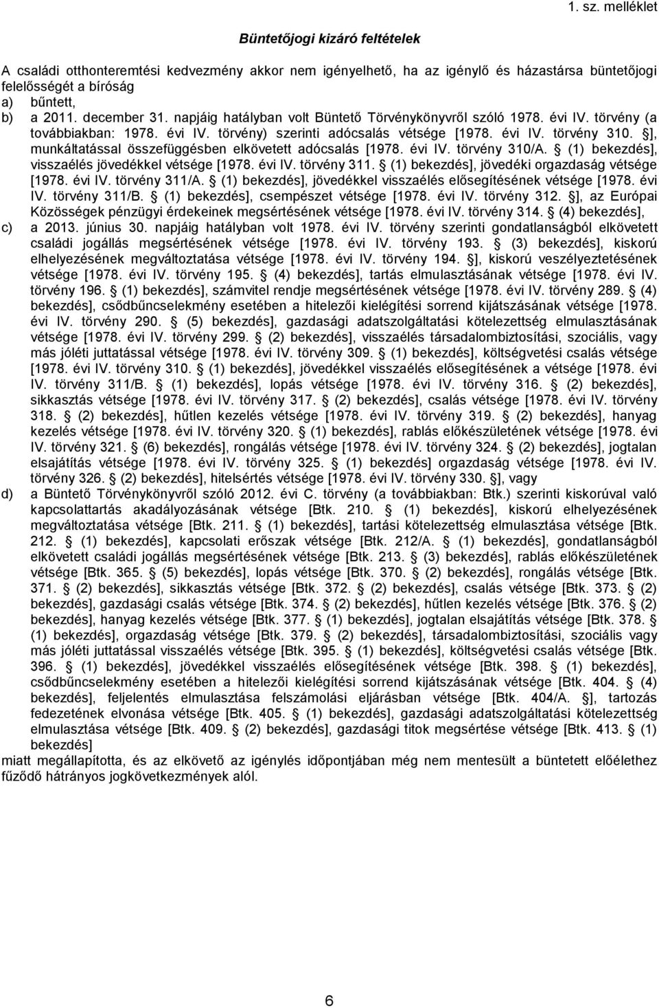 ], munkáltatással összefüggésben elkövetett adócsalás [1978. évi IV. törvény 310/A. (1) bekezdés], visszaélés jövedékkel vétsége [1978. évi IV. törvény 311.