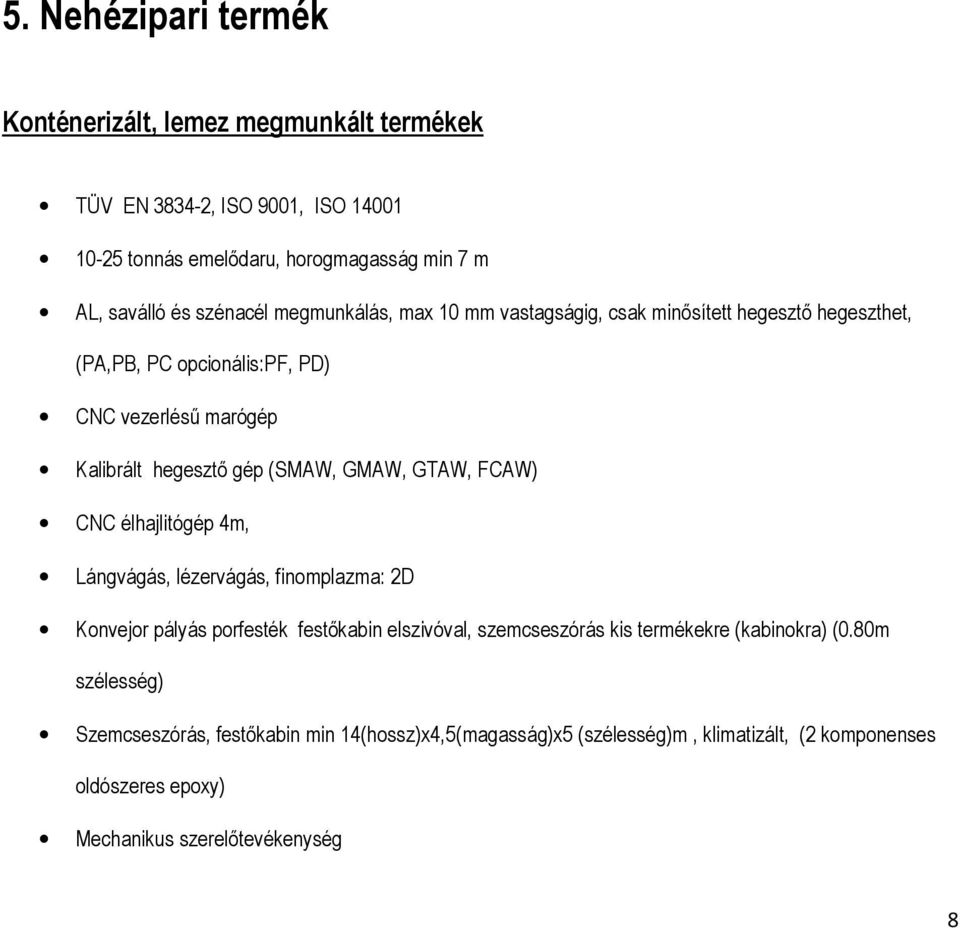 GMAW, GTAW, FCAW) CNC élhajlitógép 4m, Lángvágás, lézervágás, finomplazma: 2D Konvejor pályás porfesték festőkabin elszivóval, szemcseszórás kis termékekre