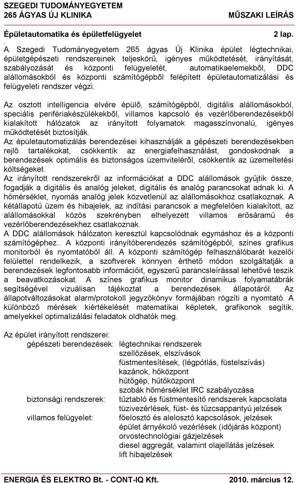 alállomásokból, speciális perifériakészülékekbõl, villamos kapcsoló és vezérlőberendezésekbõl kialakított hálózatok az irányított folyamatok magasszínvonalú, igényes működtetését biztosítják Az