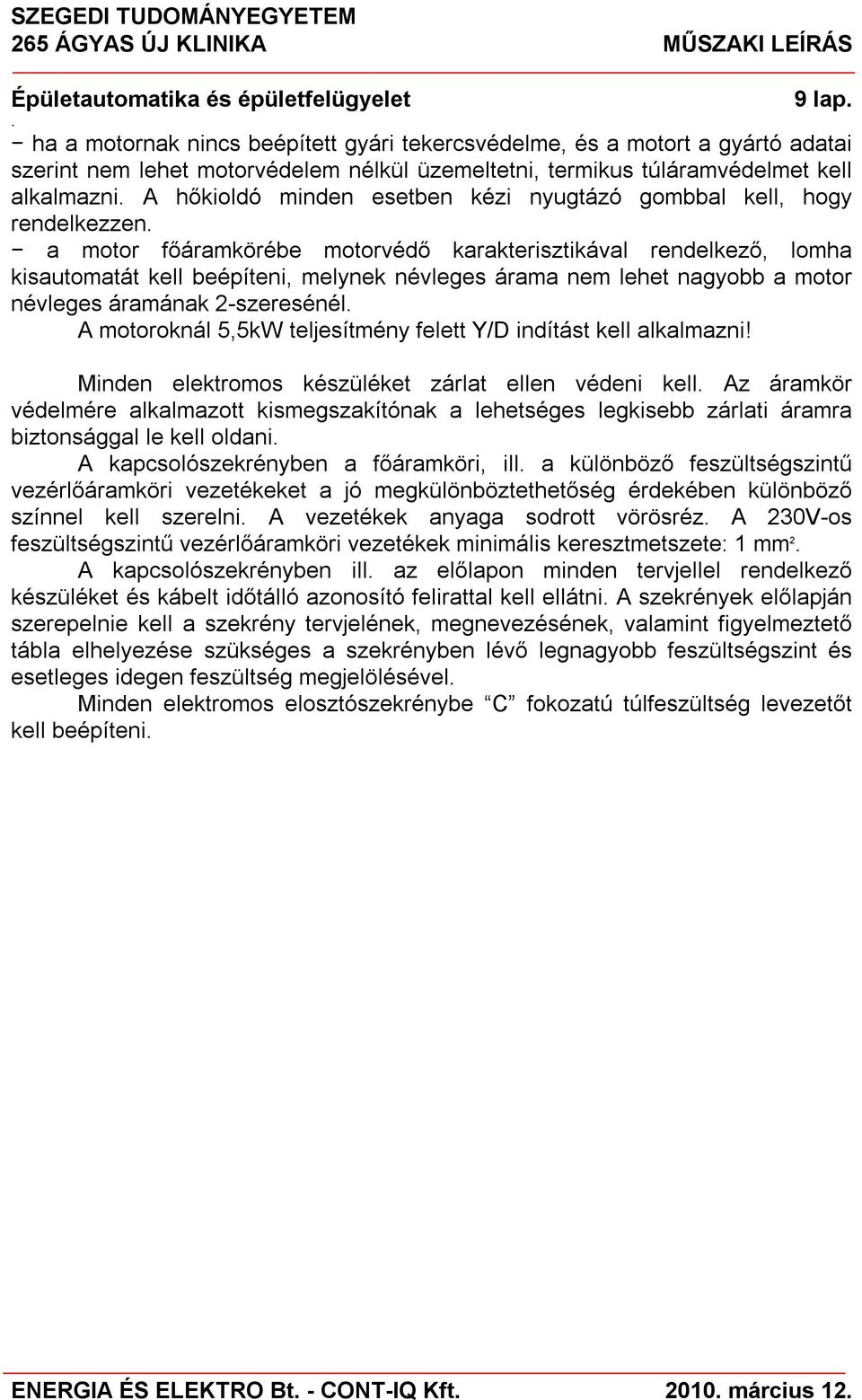 névleges áramának 2-szeresénél A motoroknál 5,5kW teljesítmény felett Y/D indítást kell alkalmazni!