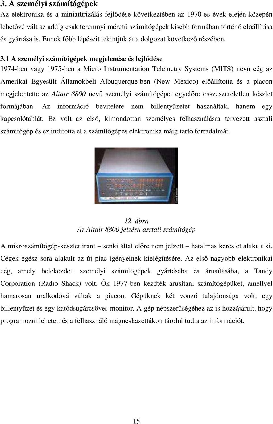 1 A személyi számítógépek megjelenése és fejlődése 1974-ben vagy 1975-ben a Micro Instrumentation Telemetry Systems (MITS) nevű cég az Amerikai Egyesült Államokbeli Albuquerque-ben (New Mexico)