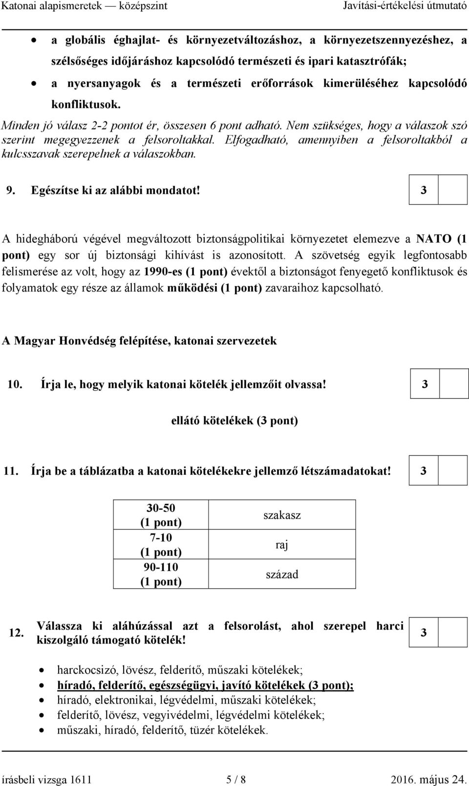 Elfogadható, amennyiben a felsoroltakból a kulcsszavak szerepelnek a válaszokban. 9. Egészítse ki az alábbi mondatot!