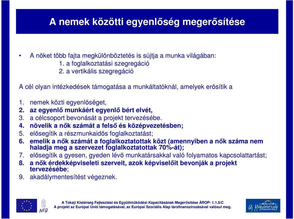 a célcsoport bevonását a projekt tervezésébe. 4. növelik a nők számát a felső és középvezetésben; 5. elősegítik a részmunkaidős foglalkoztatást; 6.