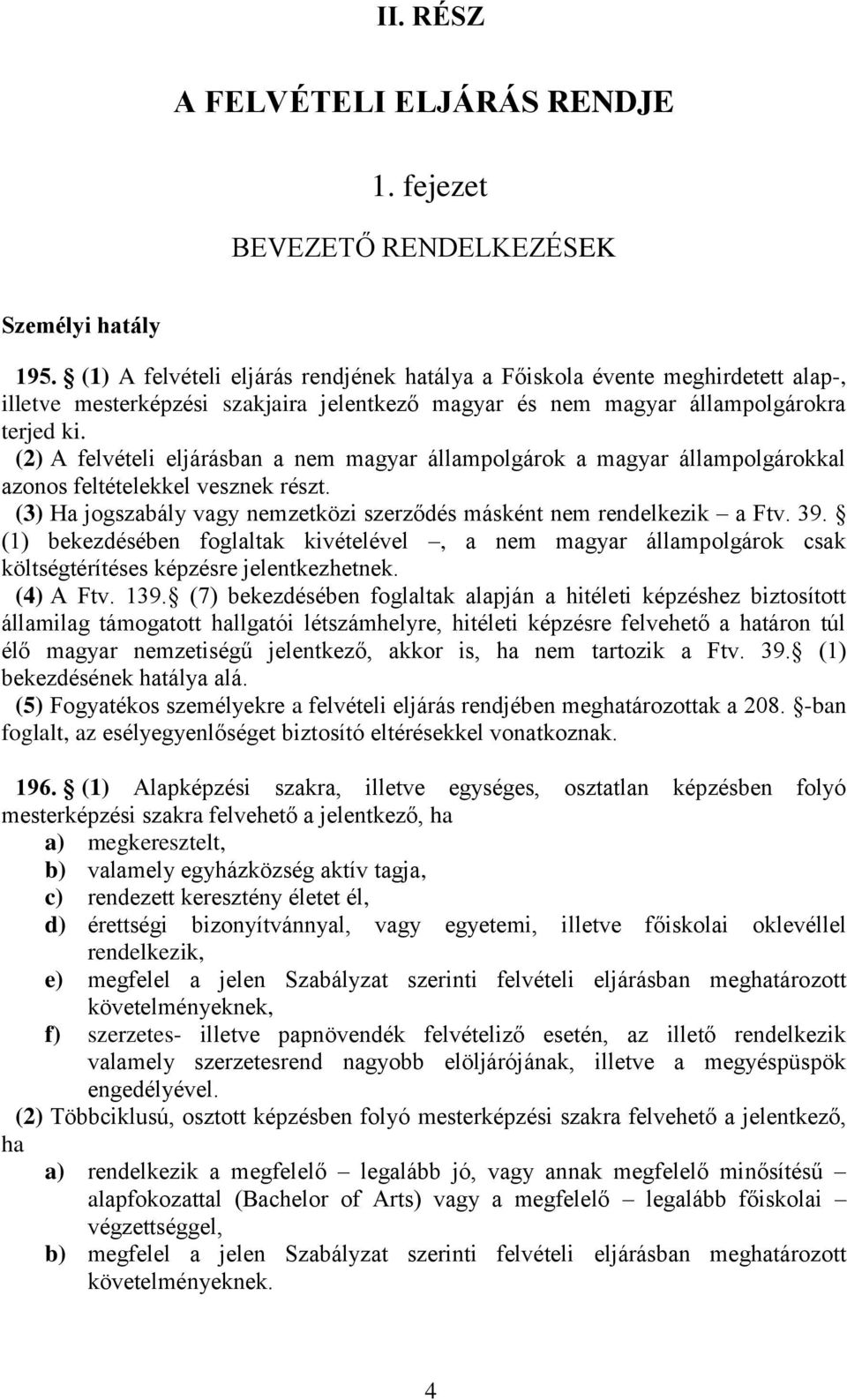 (2) A felvételi eljárásban a nem magyar állampolgárok a magyar állampolgárokkal azonos feltételekkel vesznek részt. (3) Ha jogszabály vagy nemzetközi szerződés másként nem rendelkezik a Ftv. 39.