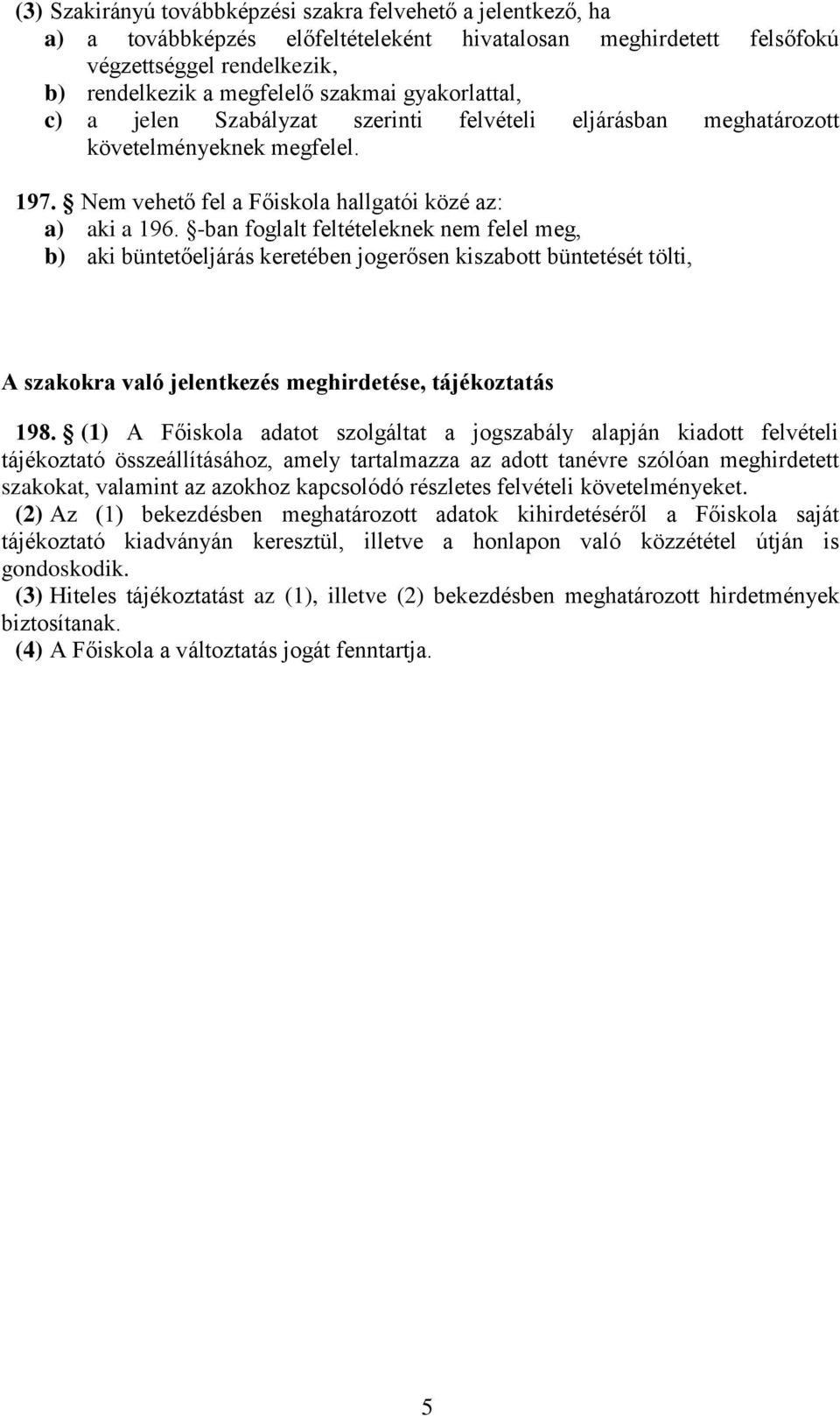 -ban foglalt feltételeknek nem felel meg, b) aki büntetőeljárás keretében jogerősen kiszabott büntetését tölti, A szakokra való jelentkezés meghirdetése, tájékoztatás 198.