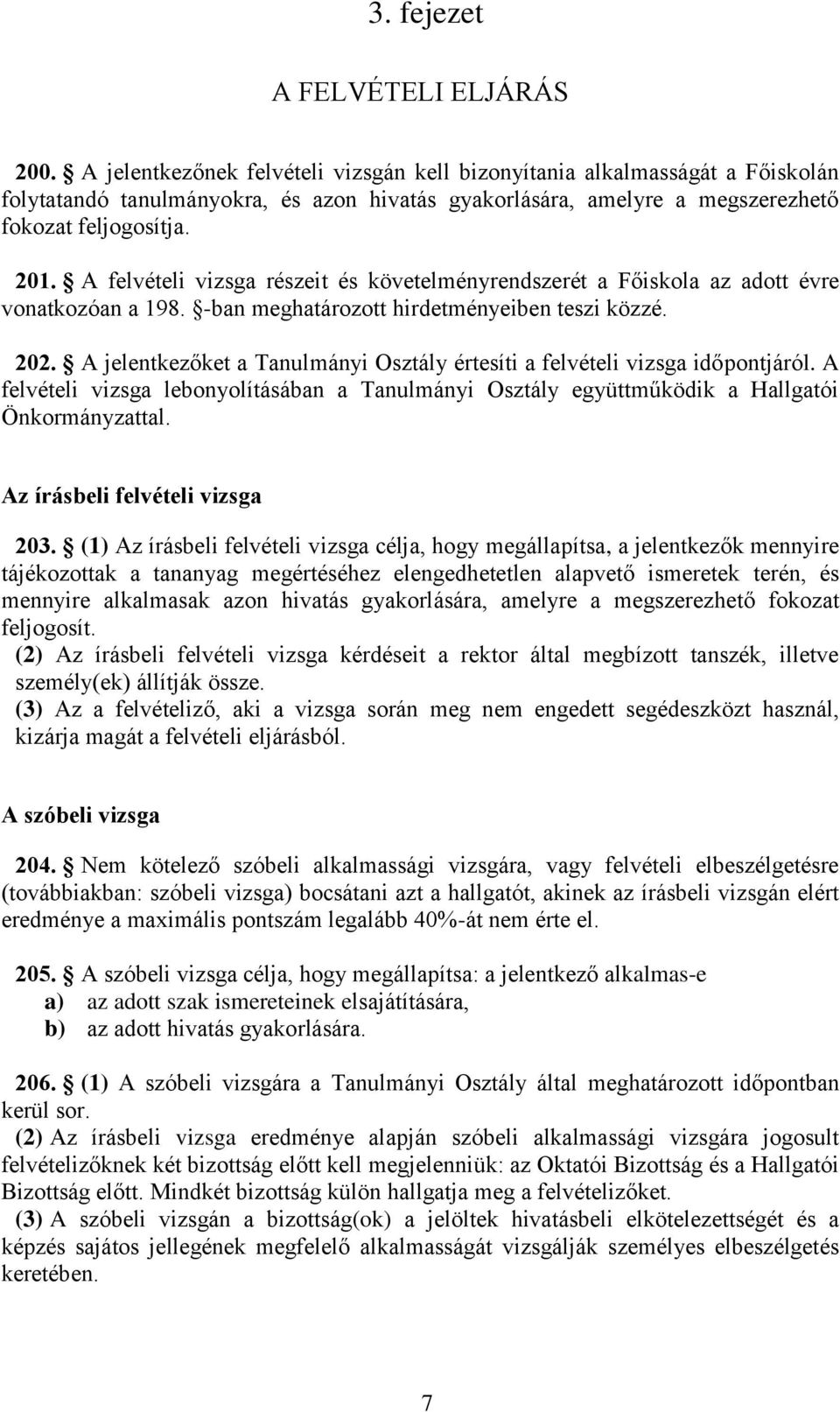 A felvételi vizsga részeit és követelményrendszerét a Főiskola az adott évre vonatkozóan a 198. -ban meghatározott hirdetményeiben teszi közzé. 202.