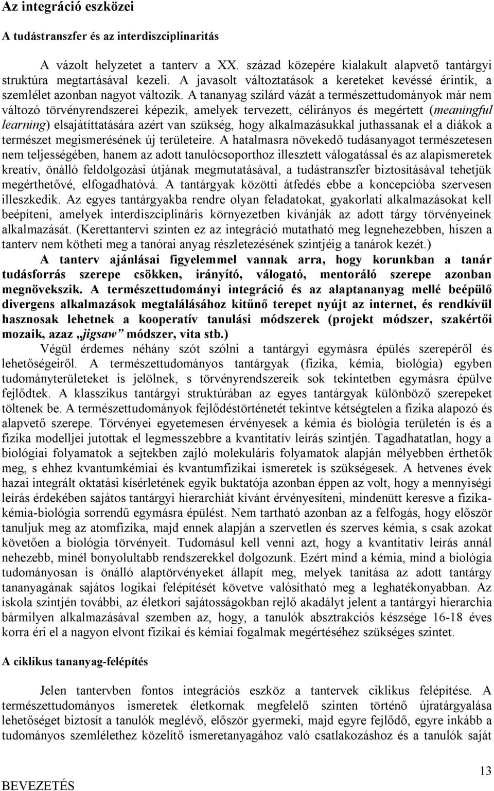 A tananyag szilárd vázát a természettudományok már nem változó törvényrendszerei képezik, amelyek tervezett, célirányos és megértett (meaningful learning) elsajátíttatására azért van szükség, hogy