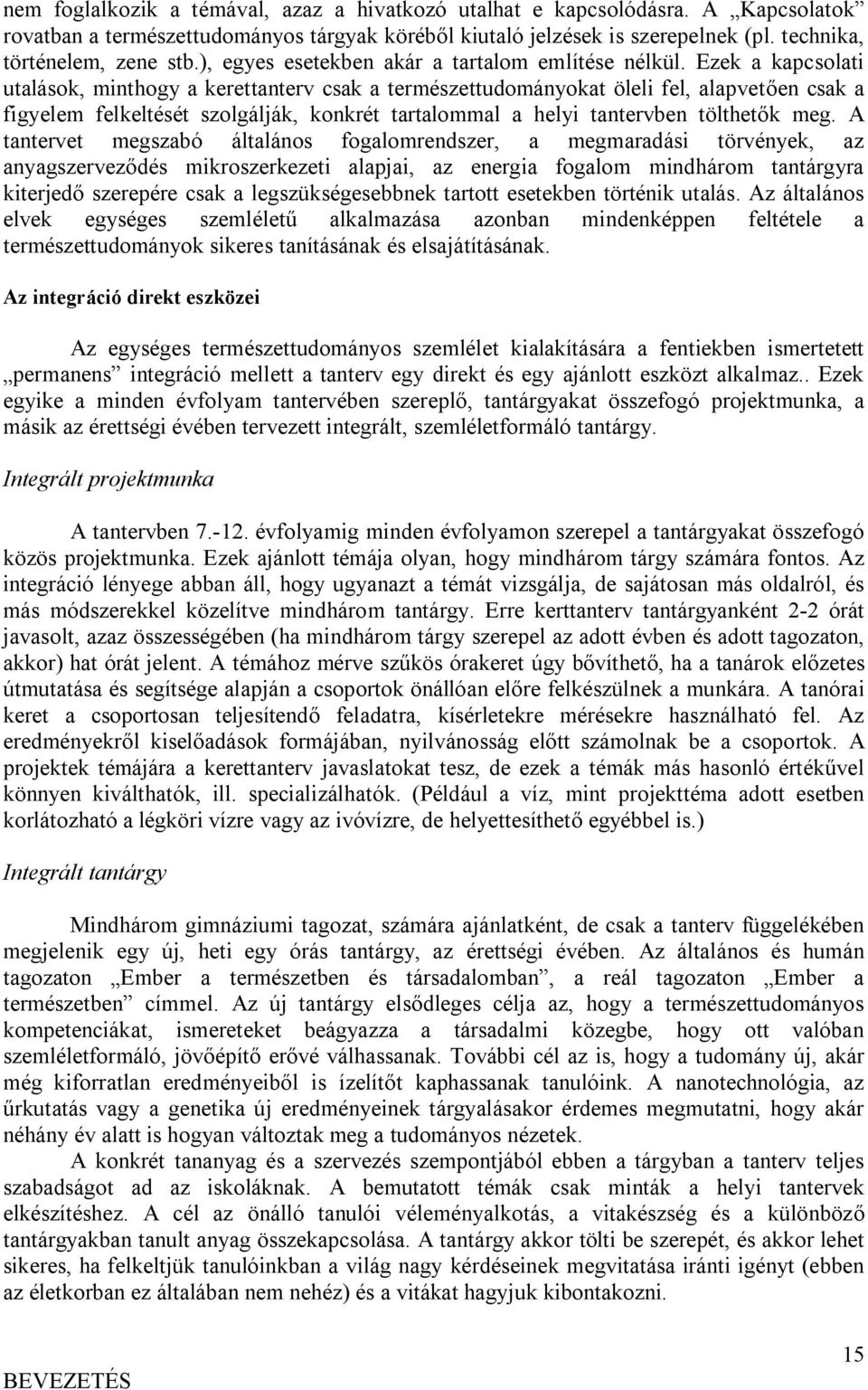 Ezek a kapcsolati utalások, minthogy a kerettanterv csak a természettudományokat öleli fel, alapvetően csak a figyelem felkeltését szolgálják, konkrét tartalommal a helyi tantervben tölthetők meg.