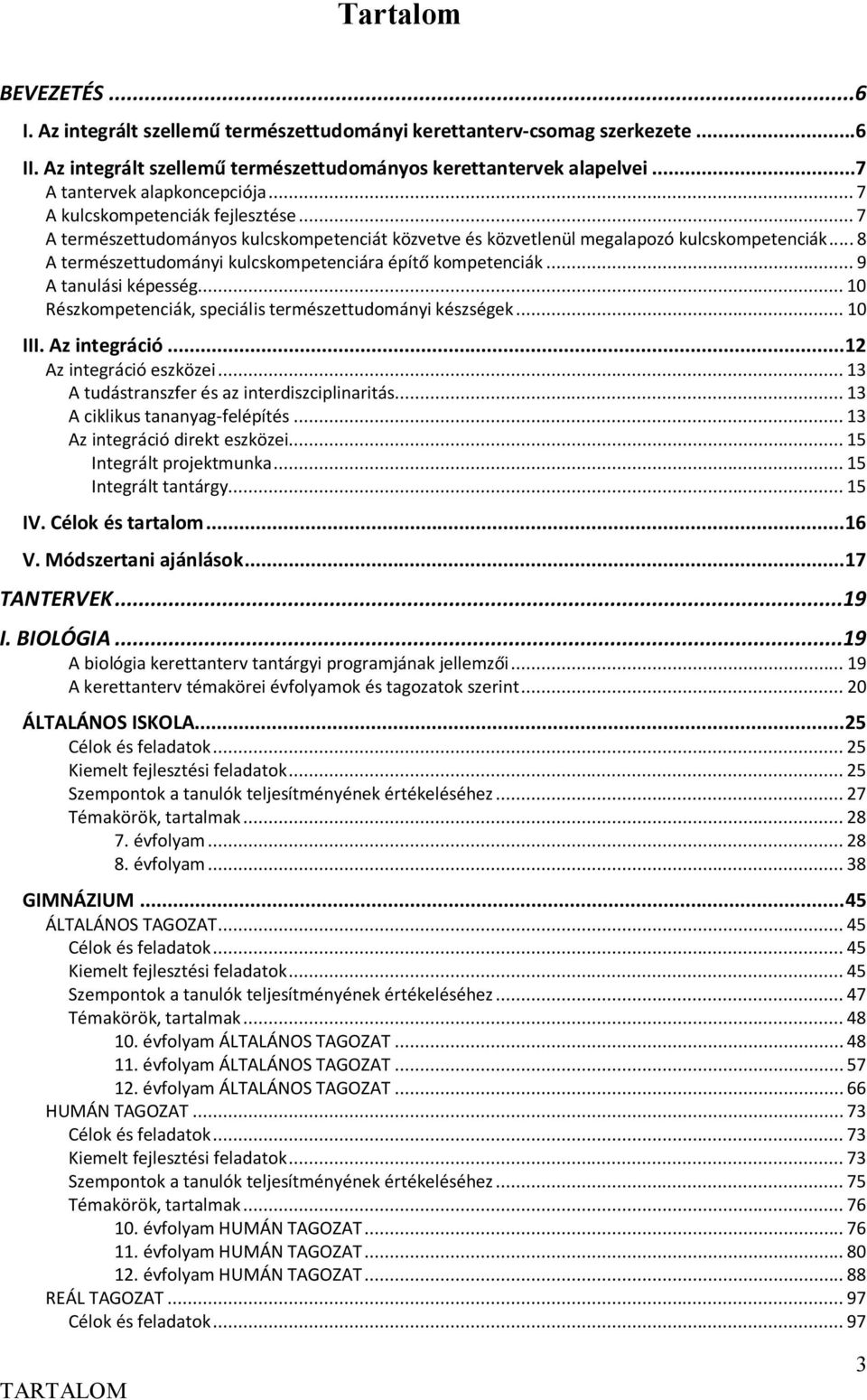 .. 8 A természettudományi kulcskompetenciára építő kompetenciák... 9 A tanulási képesség... 10 Részkompetenciák, speciális természettudományi készségek... 10 III. Az integráció.