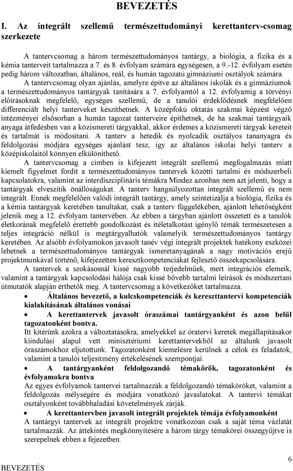 A tantervcsomag olyan ajánlás, amelyre építve az általános iskolák és a gimnáziumok a természettudományos tantárgyak tanítására a 7. évfolyamtól a 12.