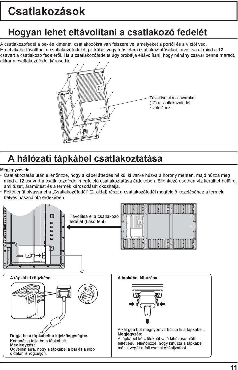 Ha a csatlakozófedelet úgy próbálja eltávolítani, hogy néhány csavar benne maradt, akkor a csatlakozófedél károsodik. Távolítsa el a csavarokat (12) a csatlakozófedél kivételéhez.