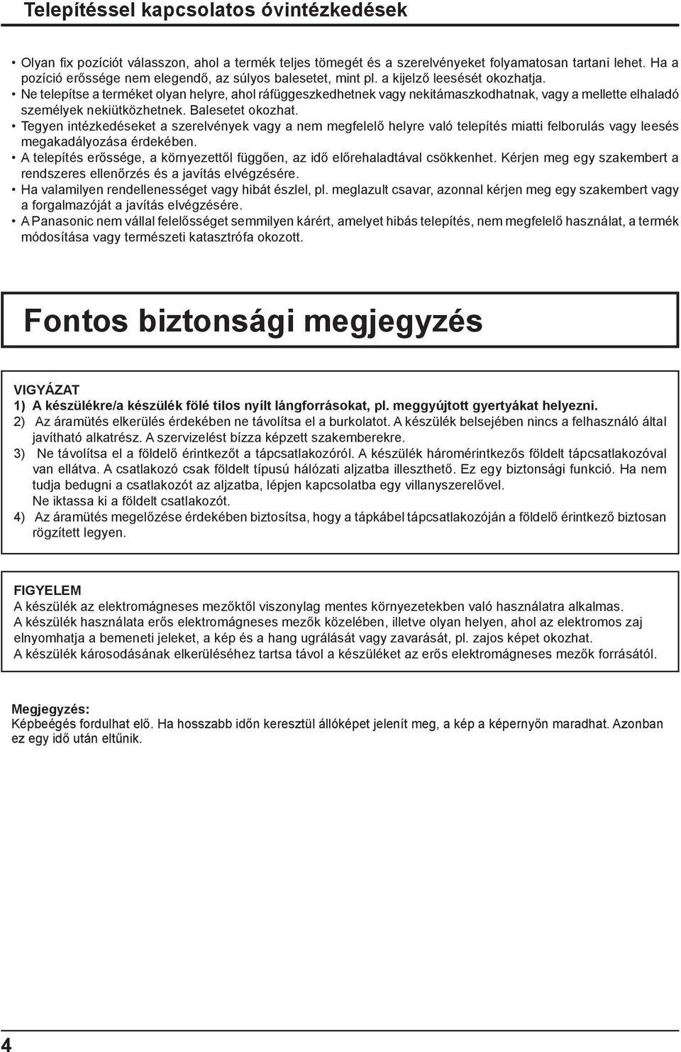 Ne telepítse a terméket olyan helyre, ahol ráfüggeszkedhetnek vagy nekitámaszkodhatnak, vagy a mellette elhaladó személyek nekiütközhetnek. Balesetet okozhat.