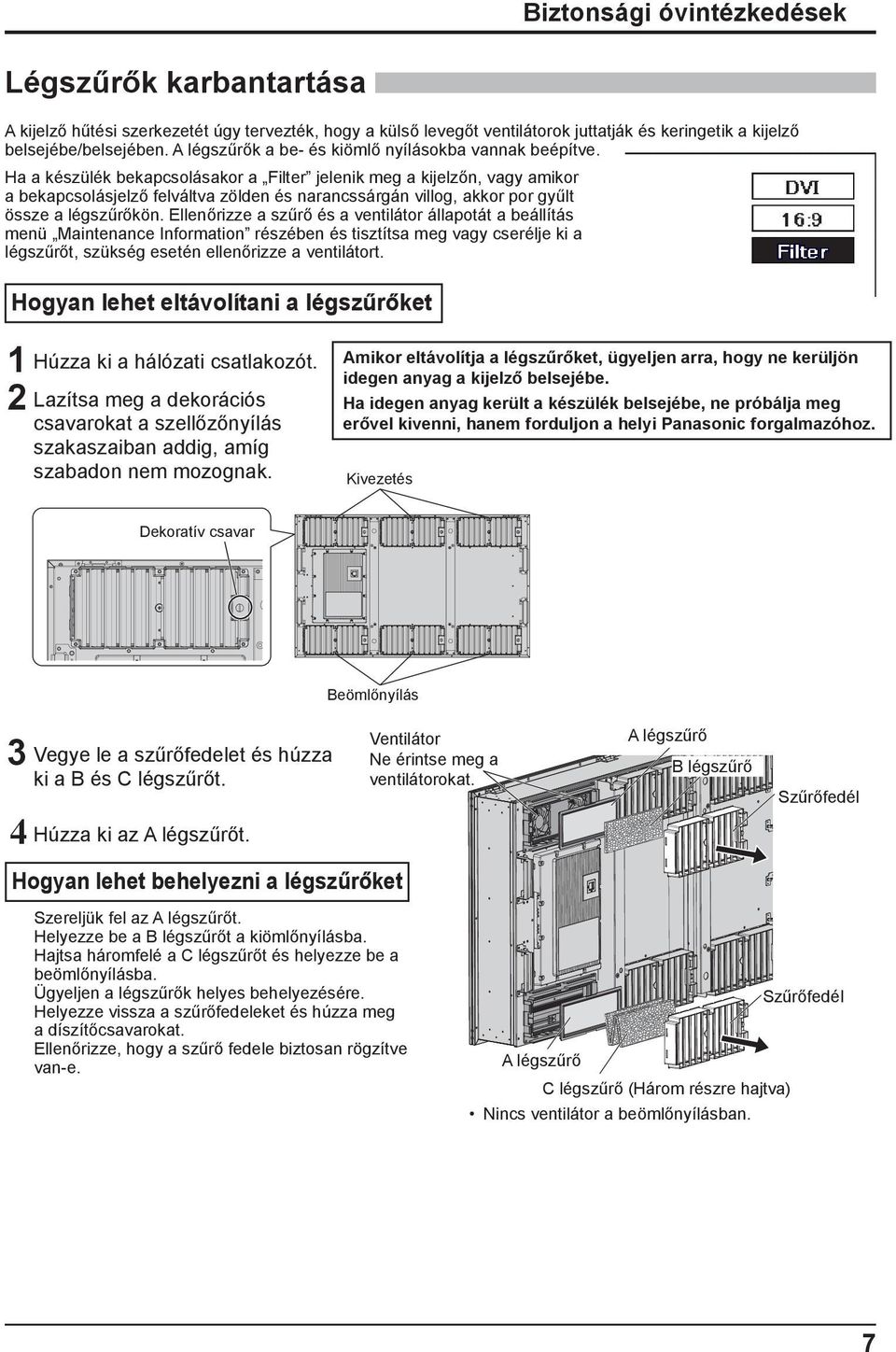 Ha a készülék bekapcsolásakor a Filter jelenik meg a kijelzőn, vagy amikor a bekapcsolásjelző felváltva zölden és narancssárgán villog, akkor por gyűlt össze a légszűrőkön.
