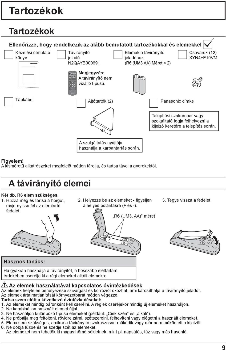 telepítés során. A szolgáltatás nyújtója használja a karbantartás során. Figyelem! A kisméretű alkatrészeket megfelelő módon tárolja, és tartsa távol a gyerekektől. A távirányító elemei Két db.