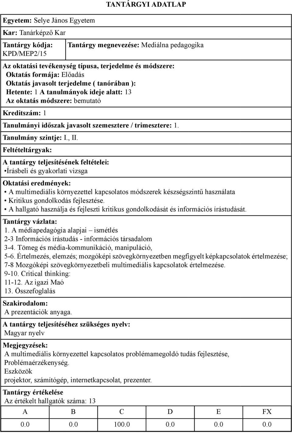 A hallgató használja és fejleszti kritikus gondolkodását és információs írástudását. 1. A médiapedagógia alapjai ismétlés 2-3 Információs írástudás - információs társadalom 3-4.